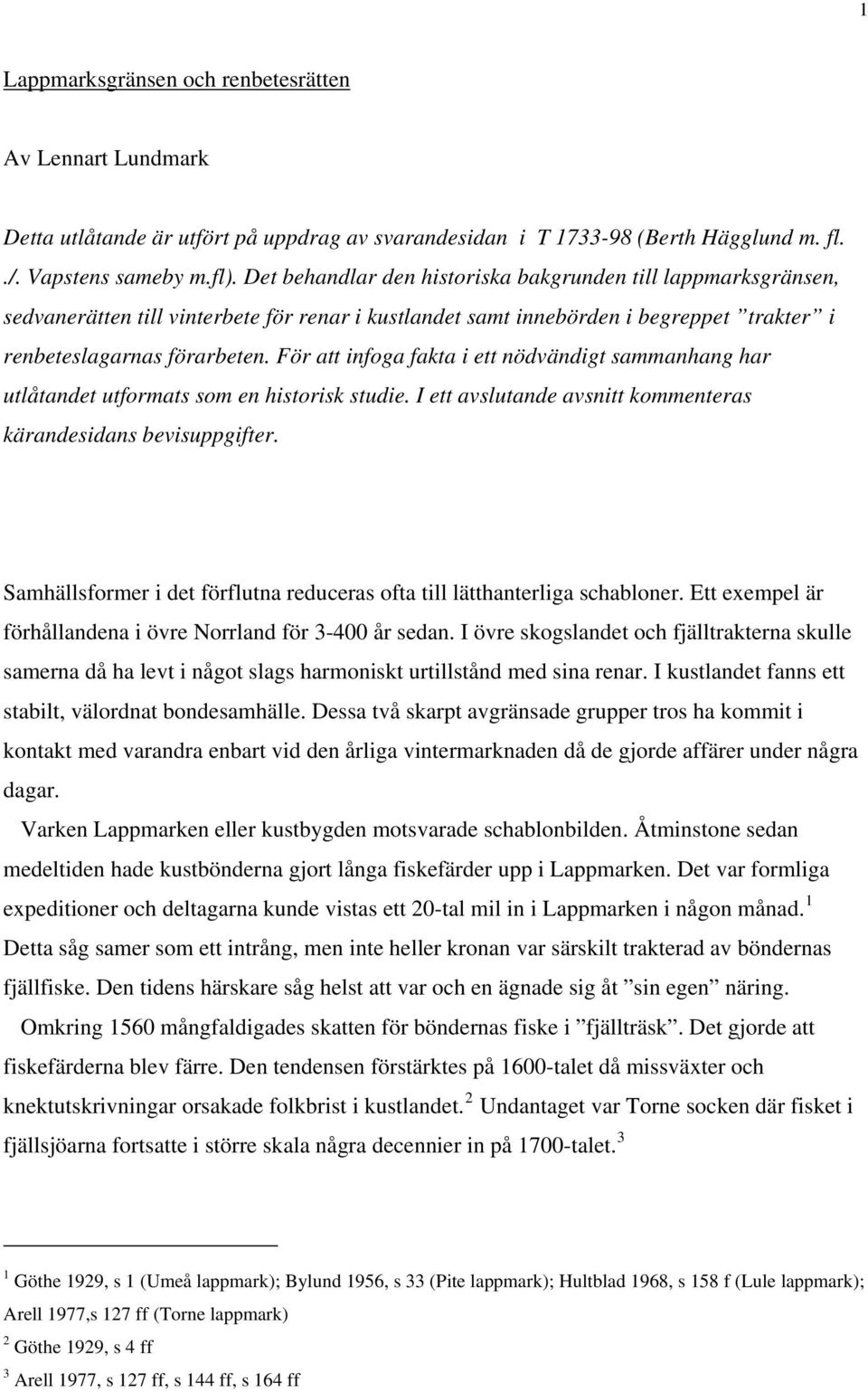 För att infoga fakta i ett nödvändigt sammanhang har utlåtandet utformats som en historisk studie. I ett avslutande avsnitt kommenteras kärandesidans bevisuppgifter.