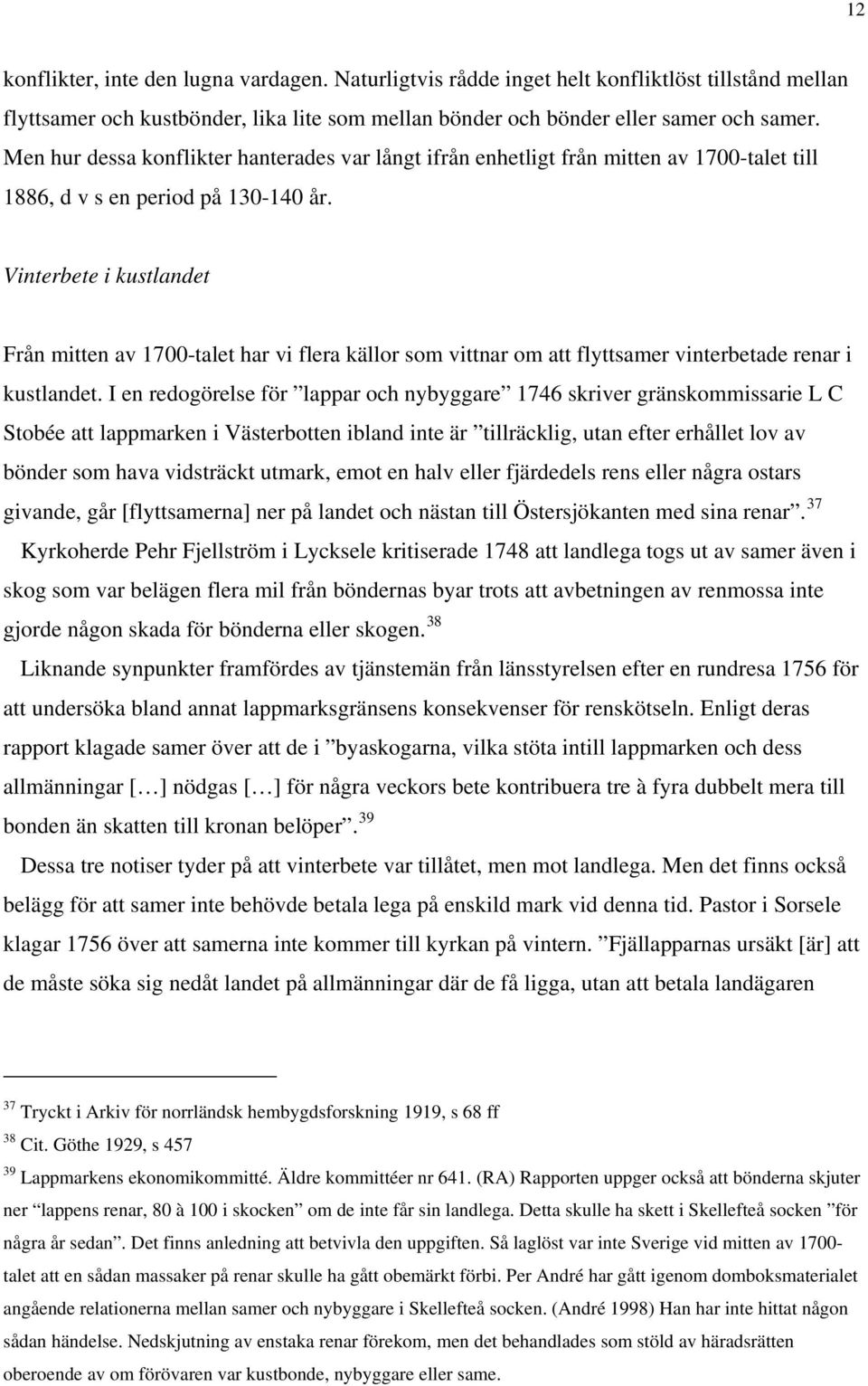 Vinterbete i kustlandet Från mitten av 1700-talet har vi flera källor som vittnar om att flyttsamer vinterbetade renar i kustlandet.