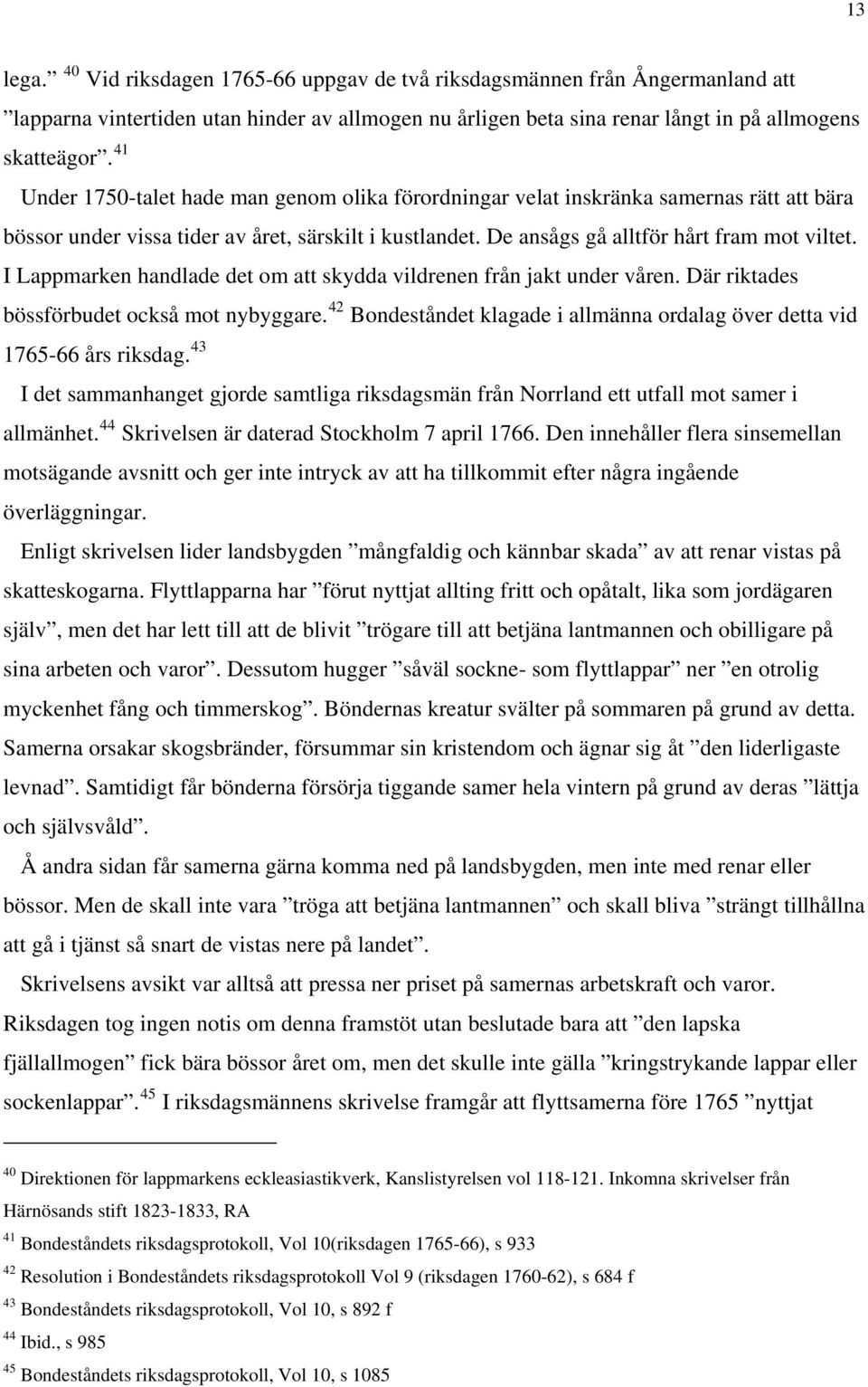 I Lappmarken handlade det om att skydda vildrenen från jakt under våren. Där riktades bössförbudet också mot nybyggare. 42 Bondeståndet klagade i allmänna ordalag över detta vid 1765-66 års riksdag.