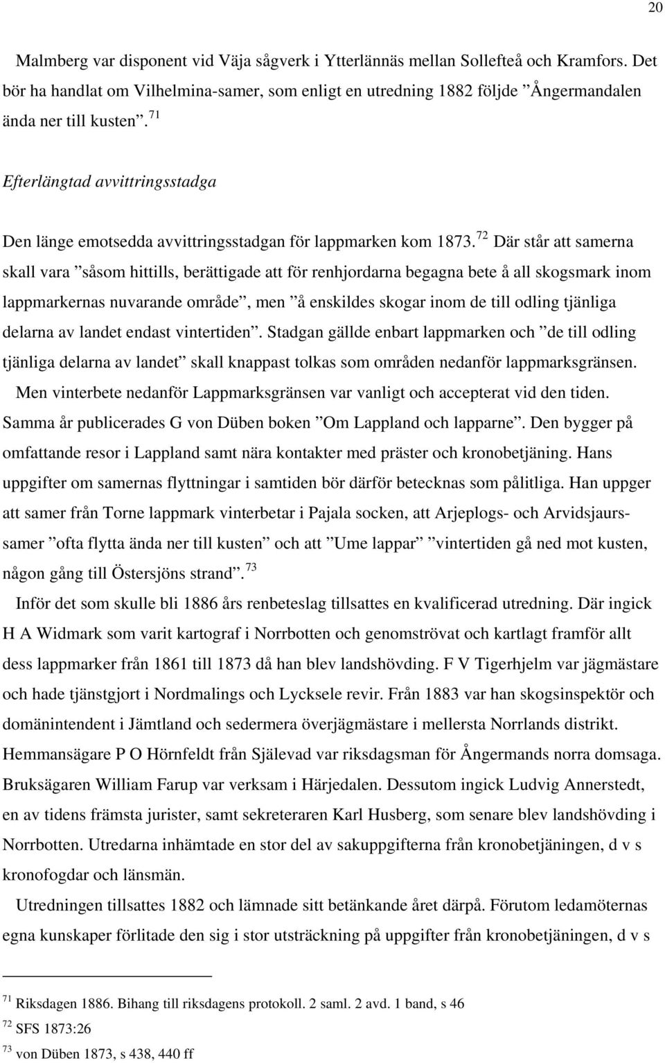 72 Där står att samerna skall vara såsom hittills, berättigade att för renhjordarna begagna bete å all skogsmark inom lappmarkernas nuvarande område, men å enskildes skogar inom de till odling