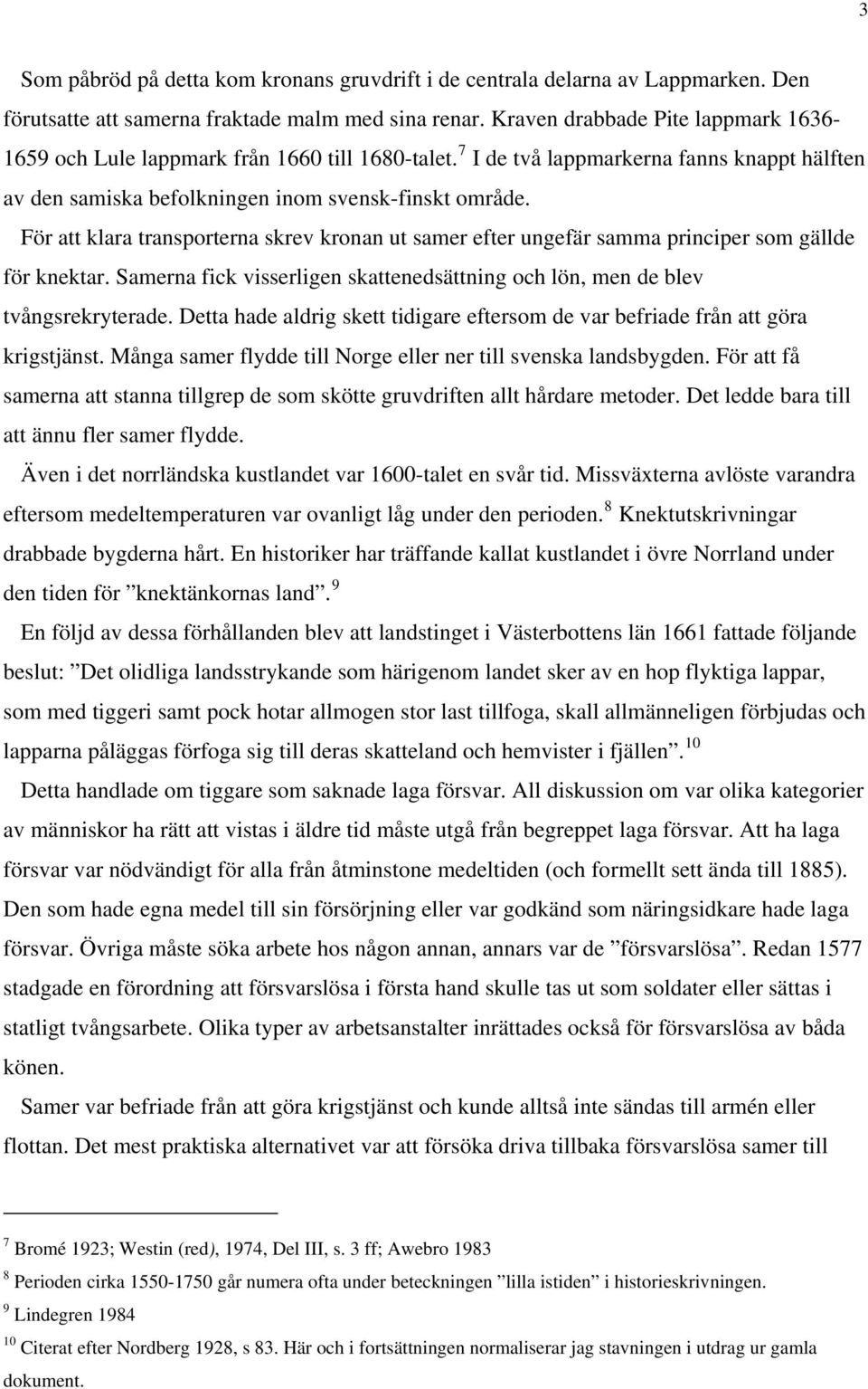 För att klara transporterna skrev kronan ut samer efter ungefär samma principer som gällde för knektar. Samerna fick visserligen skattenedsättning och lön, men de blev tvångsrekryterade.