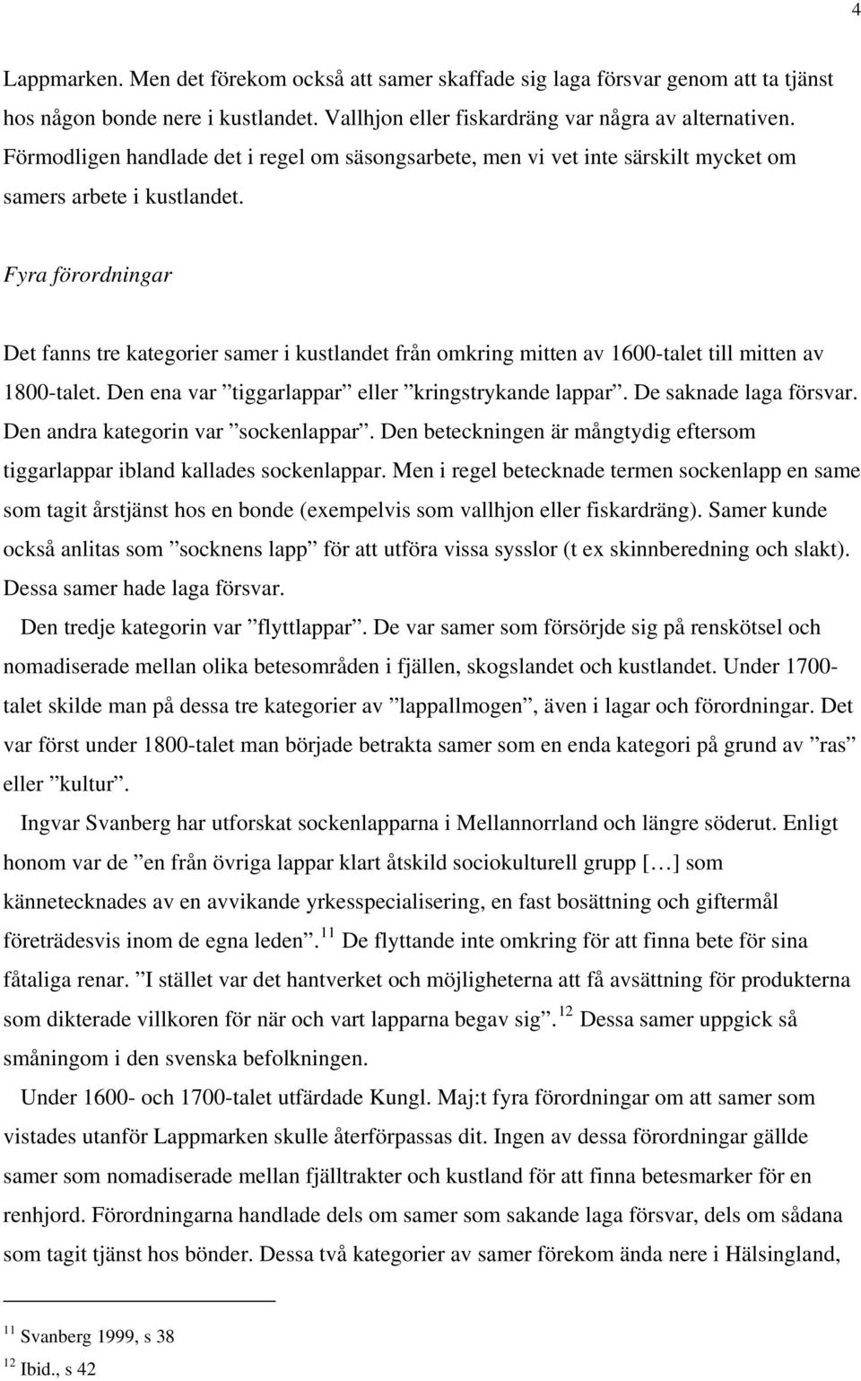 Fyra förordningar Det fanns tre kategorier samer i kustlandet från omkring mitten av 1600-talet till mitten av 1800-talet. Den ena var tiggarlappar eller kringstrykande lappar.