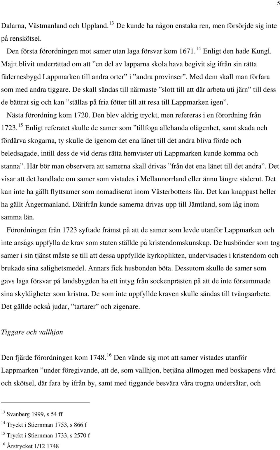 De skall sändas till närmaste slott till att där arbeta uti järn till dess de bättrat sig och kan ställas på fria fötter till att resa till Lappmarken igen. Nästa förordning kom 1720.