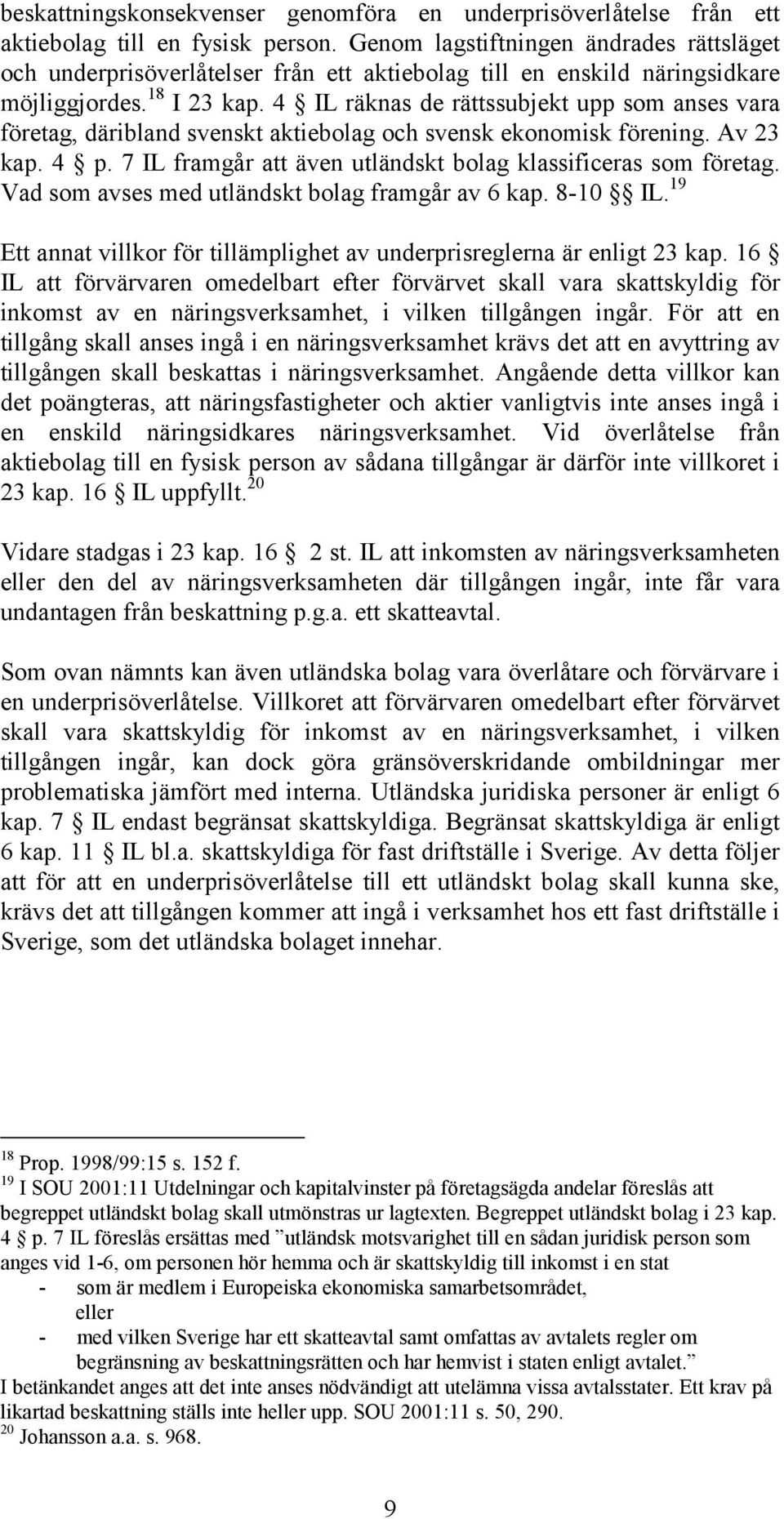 4 IL räknas de rättssubjekt upp som anses vara företag, däribland svenskt aktiebolag och svensk ekonomisk förening. Av 23 kap. 4 p. 7 IL framgår att även utländskt bolag klassificeras som företag.