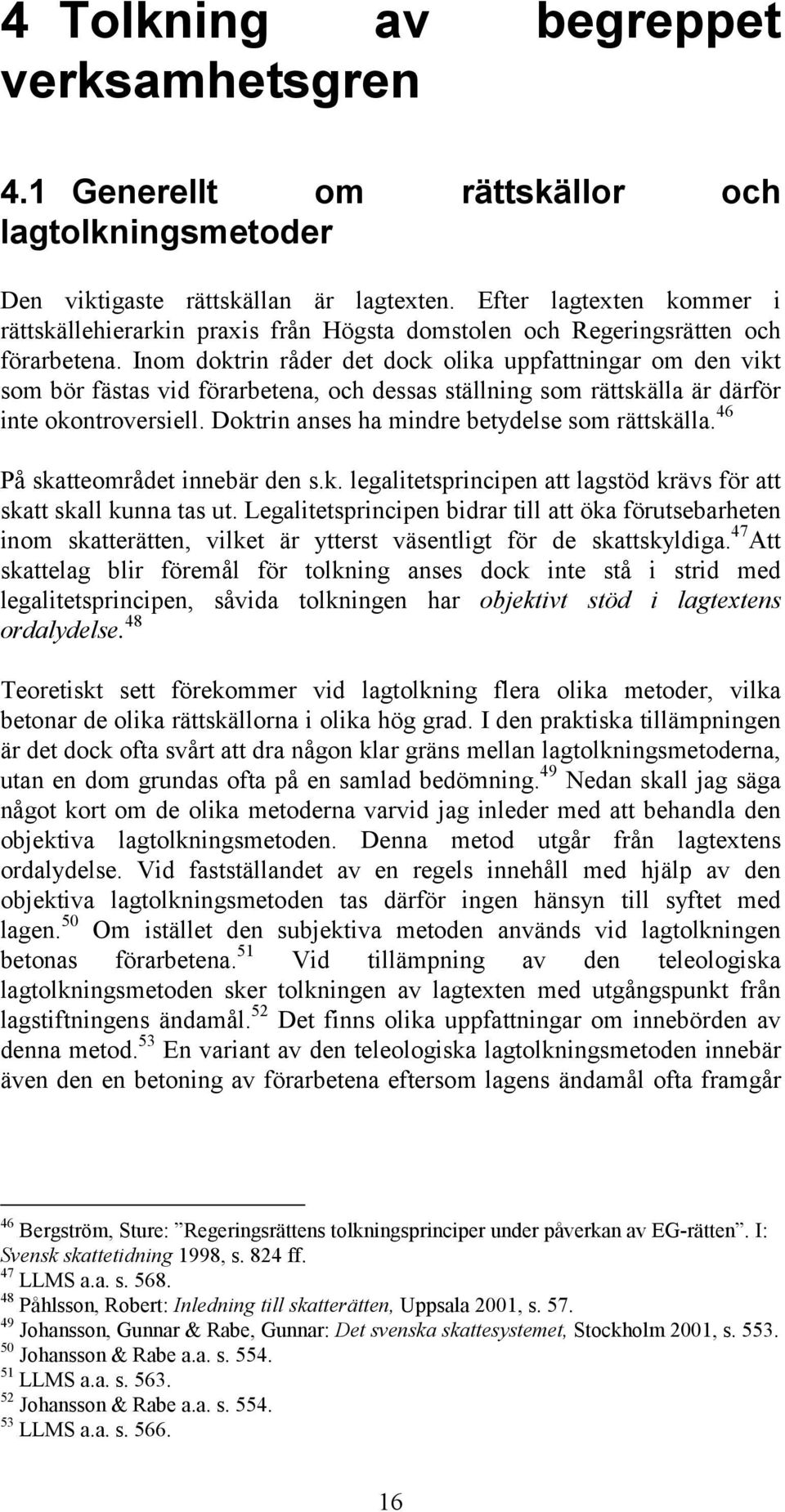 Inom doktrin råder det dock olika uppfattningar om den vikt som bör fästas vid förarbetena, och dessas ställning som rättskälla är därför inte okontroversiell.