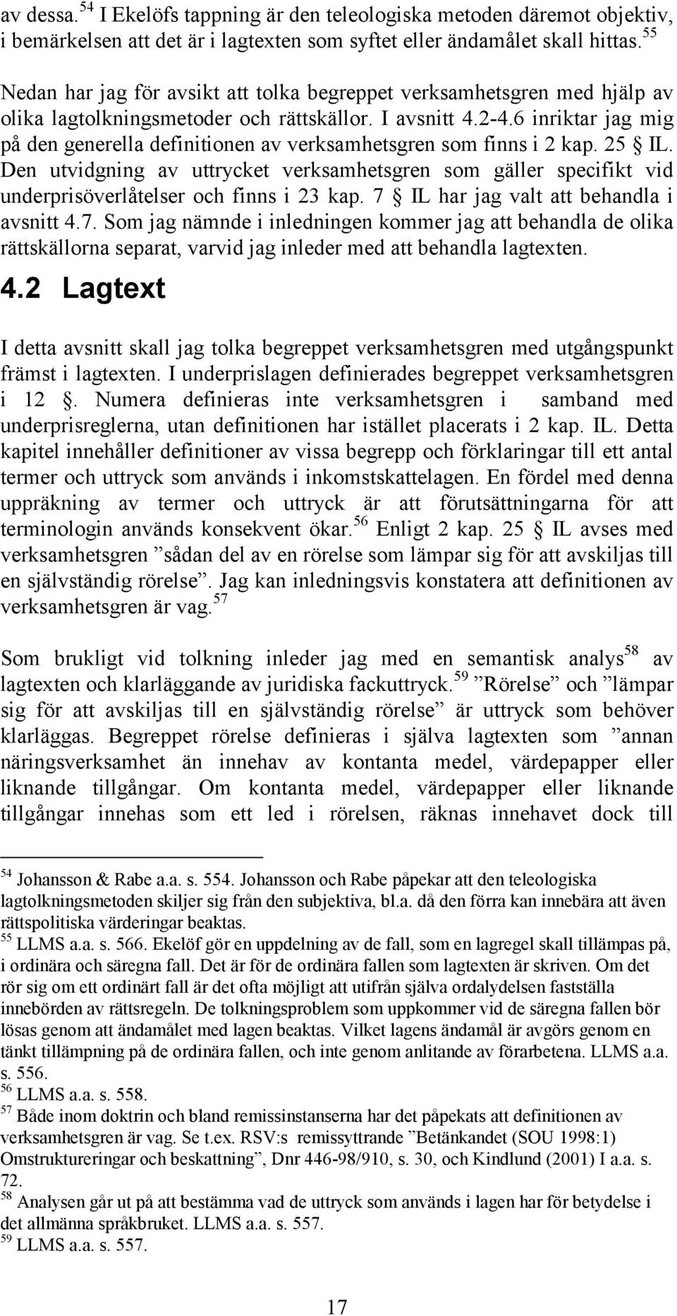 6 inriktar jag mig på den generella definitionen av verksamhetsgren som finns i 2 kap. 25 IL.