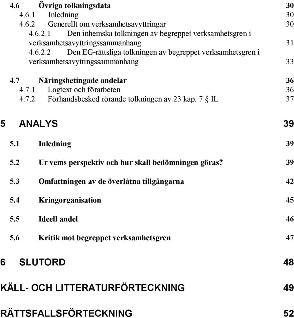 7 IL 37 5 ANALYS 39 5.1 Inledning 39 5.2 Ur vems perspektiv och hur skall bedömningen göras? 39 5.3 Omfattningen av de överlåtna tillgångarna 42 5.4 Kringorganisation 45 5.