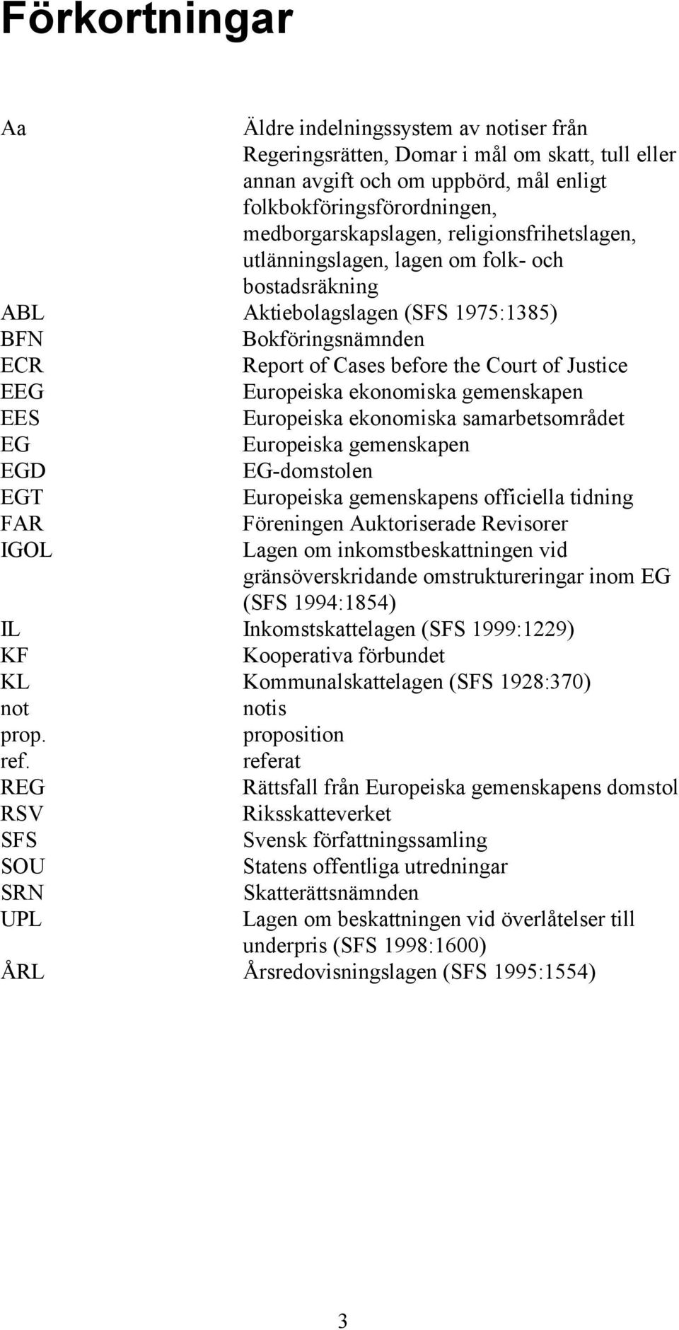 ekonomiska gemenskapen EES Europeiska ekonomiska samarbetsområdet EG Europeiska gemenskapen EGD EG-domstolen EGT Europeiska gemenskapens officiella tidning FAR IGOL Föreningen Auktoriserade Revisorer