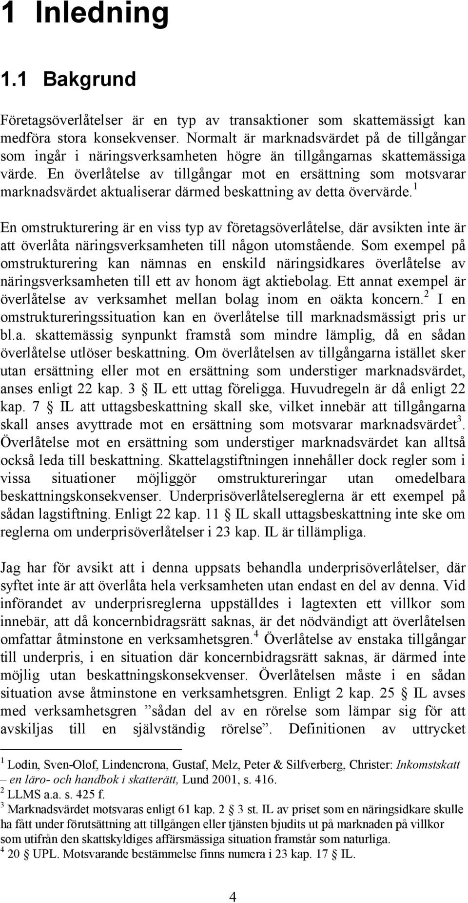 En överlåtelse av tillgångar mot en ersättning som motsvarar marknadsvärdet aktualiserar därmed beskattning av detta övervärde.