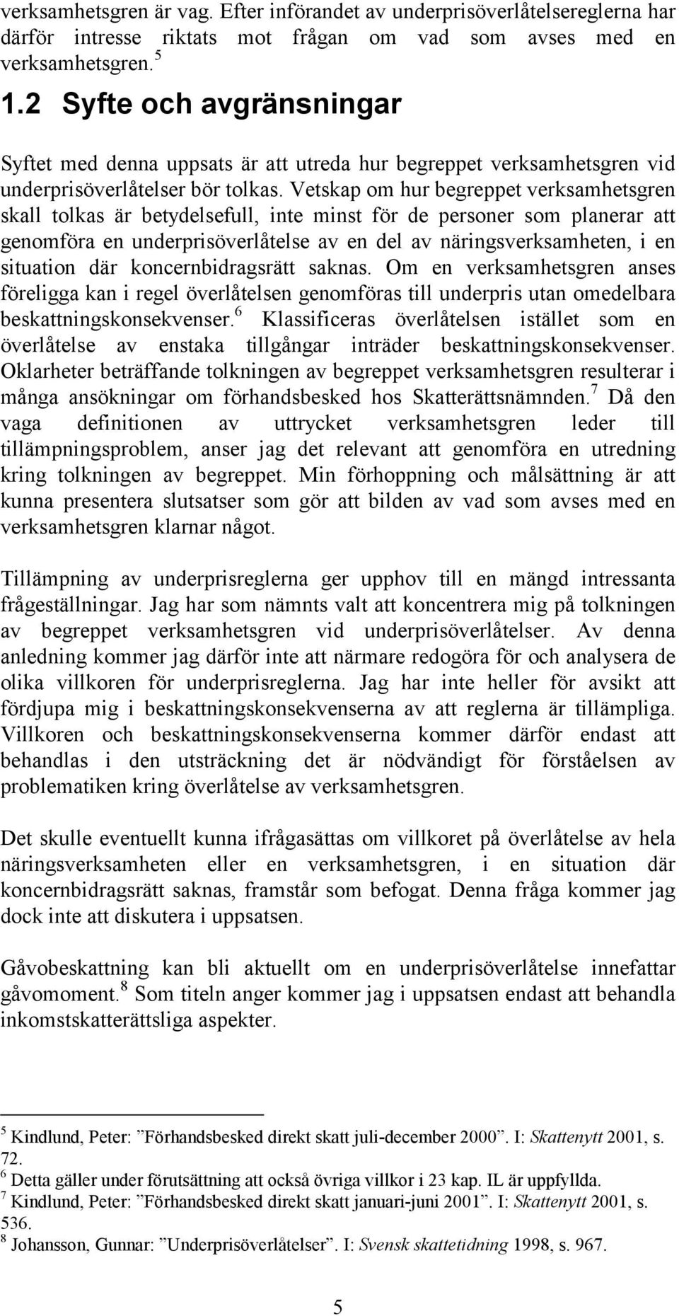 Vetskap om hur begreppet verksamhetsgren skall tolkas är betydelsefull, inte minst för de personer som planerar att genomföra en underprisöverlåtelse av en del av näringsverksamheten, i en situation