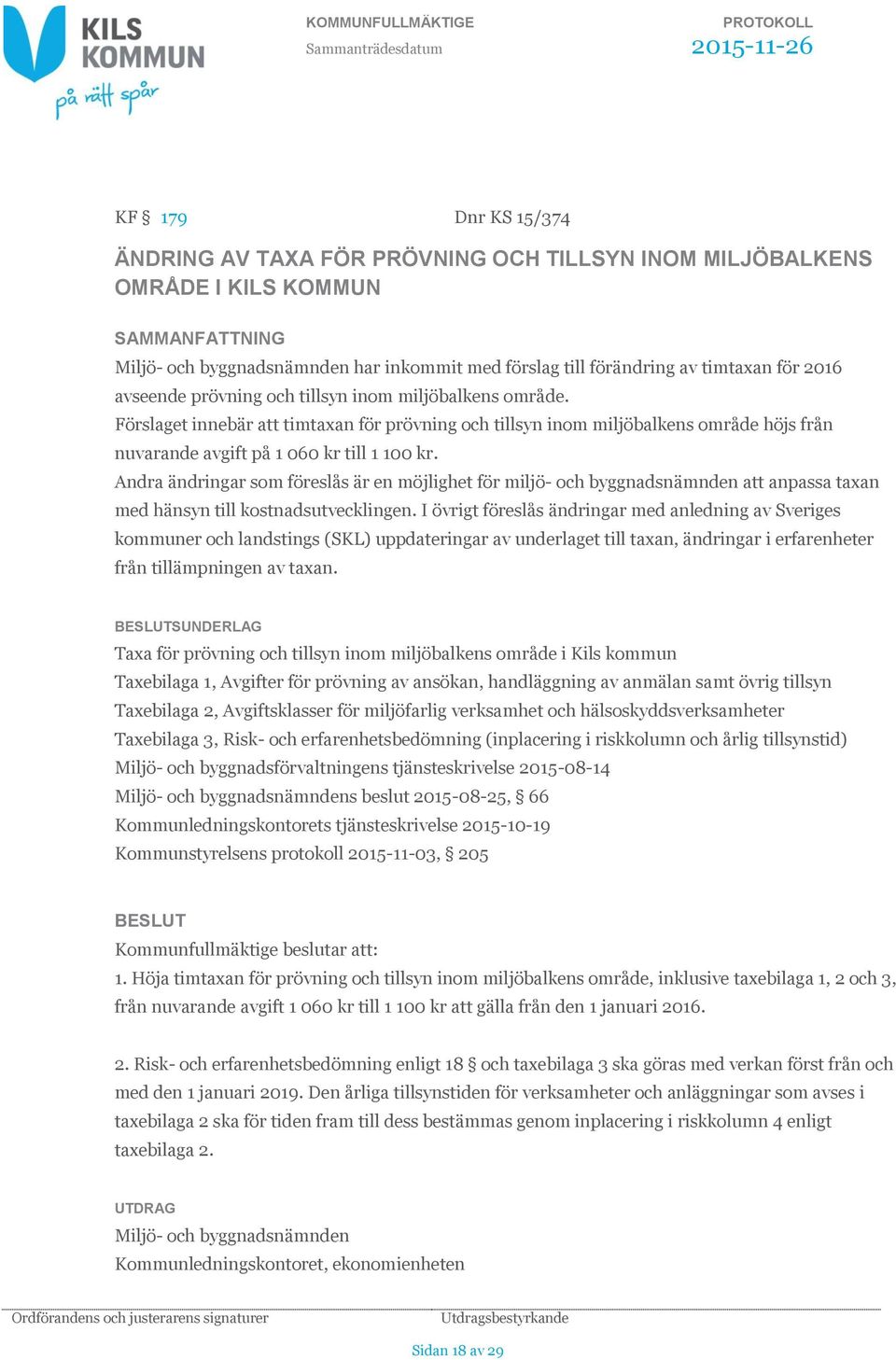 Förslaget innebär att timtaxan för prövning och tillsyn inom miljöbalkens område höjs från nuvarande avgift på 1 060 kr till 1 100 kr.