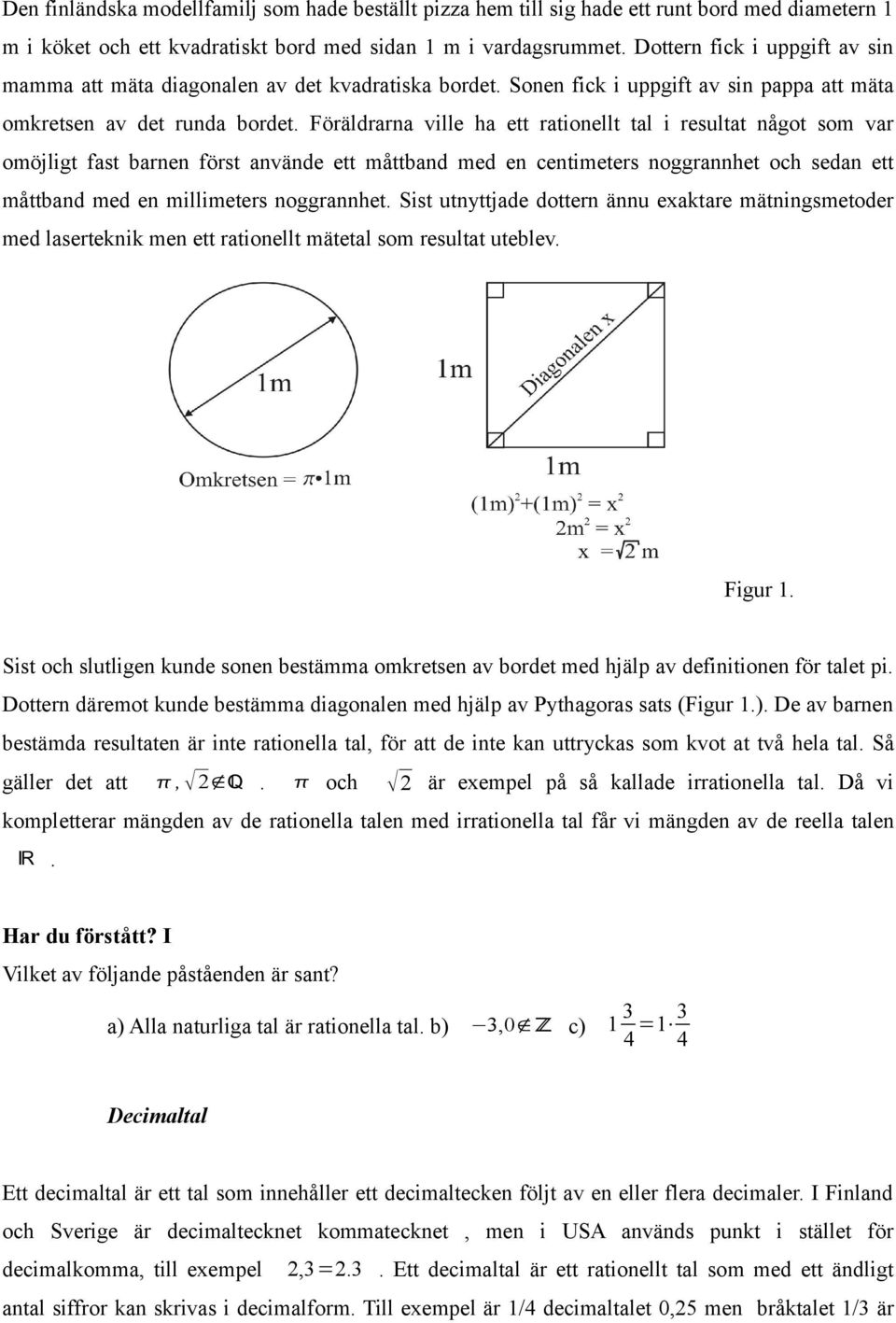 Föräldrrn ville h ett rtionellt tl i resultt något som vr omöjligt fst brnen först nvände ett måttbnd med en centimeters noggrnnhet och sedn ett måttbnd med en millimeters noggrnnhet.