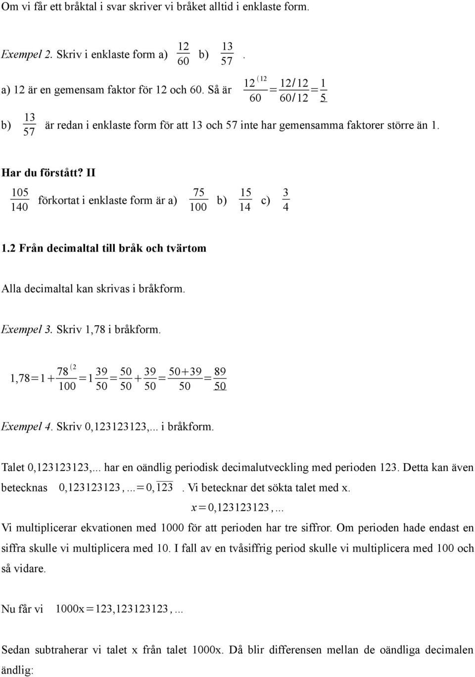 Från decimltl till bråk och tvärtom All decimltl kn skrivs i bråkform. Exempel. Skriv,78 i bråkform. 78,78= 00 = 9 0 = 0 0 9 0 = 0 9 0 = 89 0 Exempel. Skriv 0,,... i bråkform. Tlet 0,,.