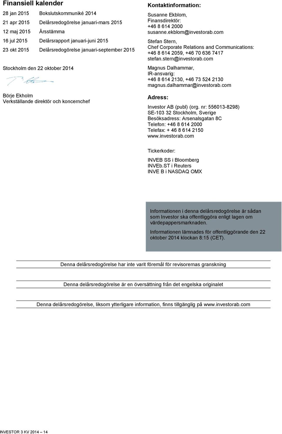 com Stefan Stern, Chef Corporate Relations and Communications: +46 8 614 2059, +46 70 636 7417 stefan.stern@investorab.com Magnus Dalhammar, IR-ansvarig: +46 8 614 2130, +46 73 524 2130 magnus.