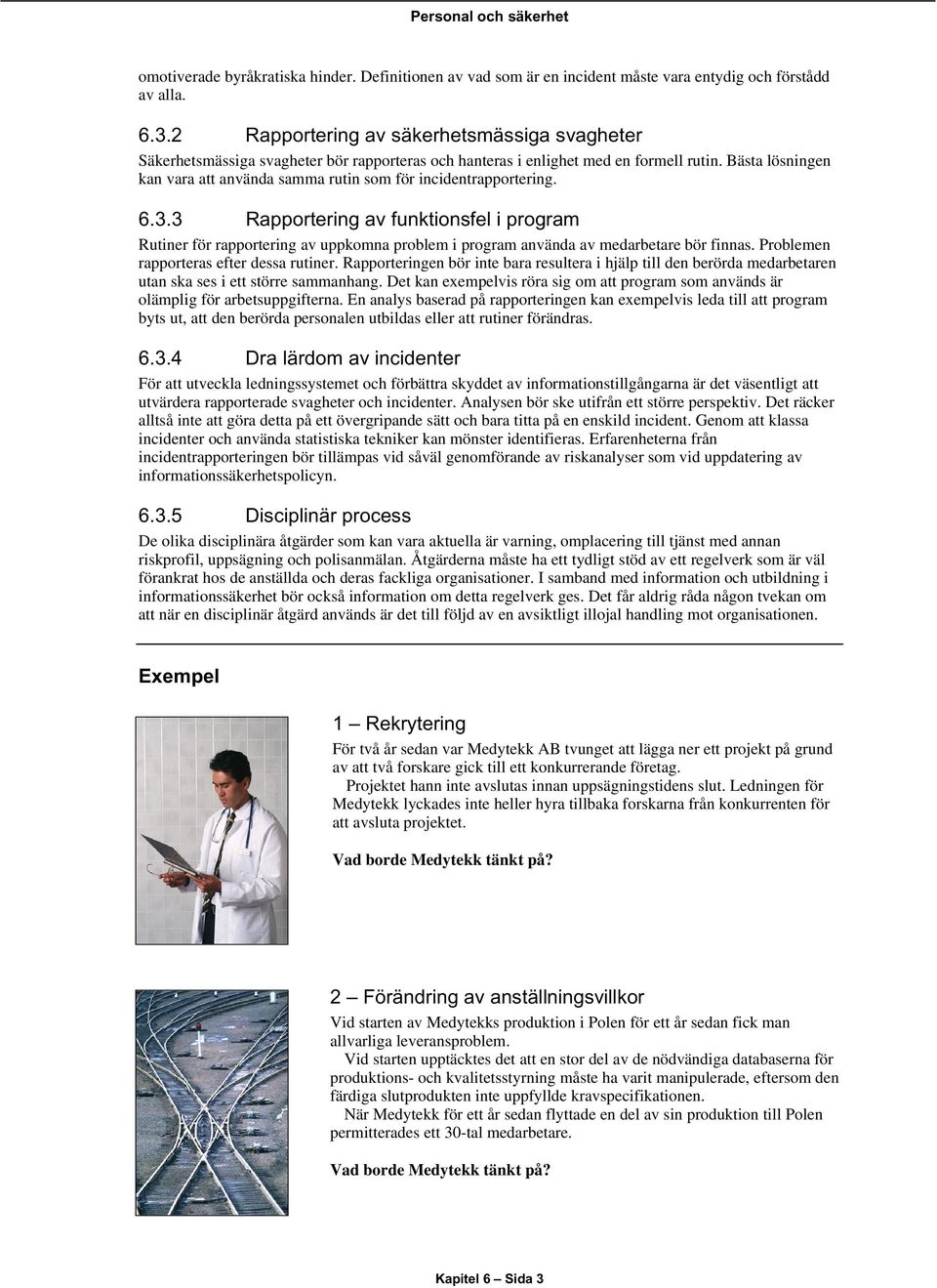 Bästa lösningen kan vara att använda samma rutin som för incidentrapportering. 6.3.