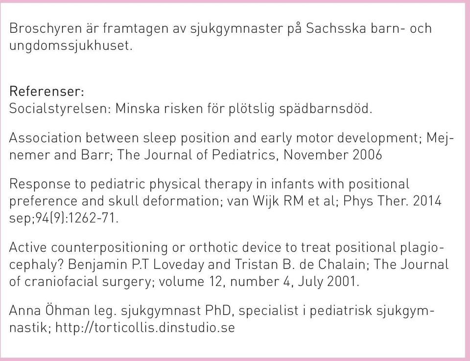 positional preference and skull deformation; van Wijk RM et al; Phys Ther. 2014 sep;94(9):1262-71. Active counterpositioning or orthotic device to treat positional plagiocephaly?