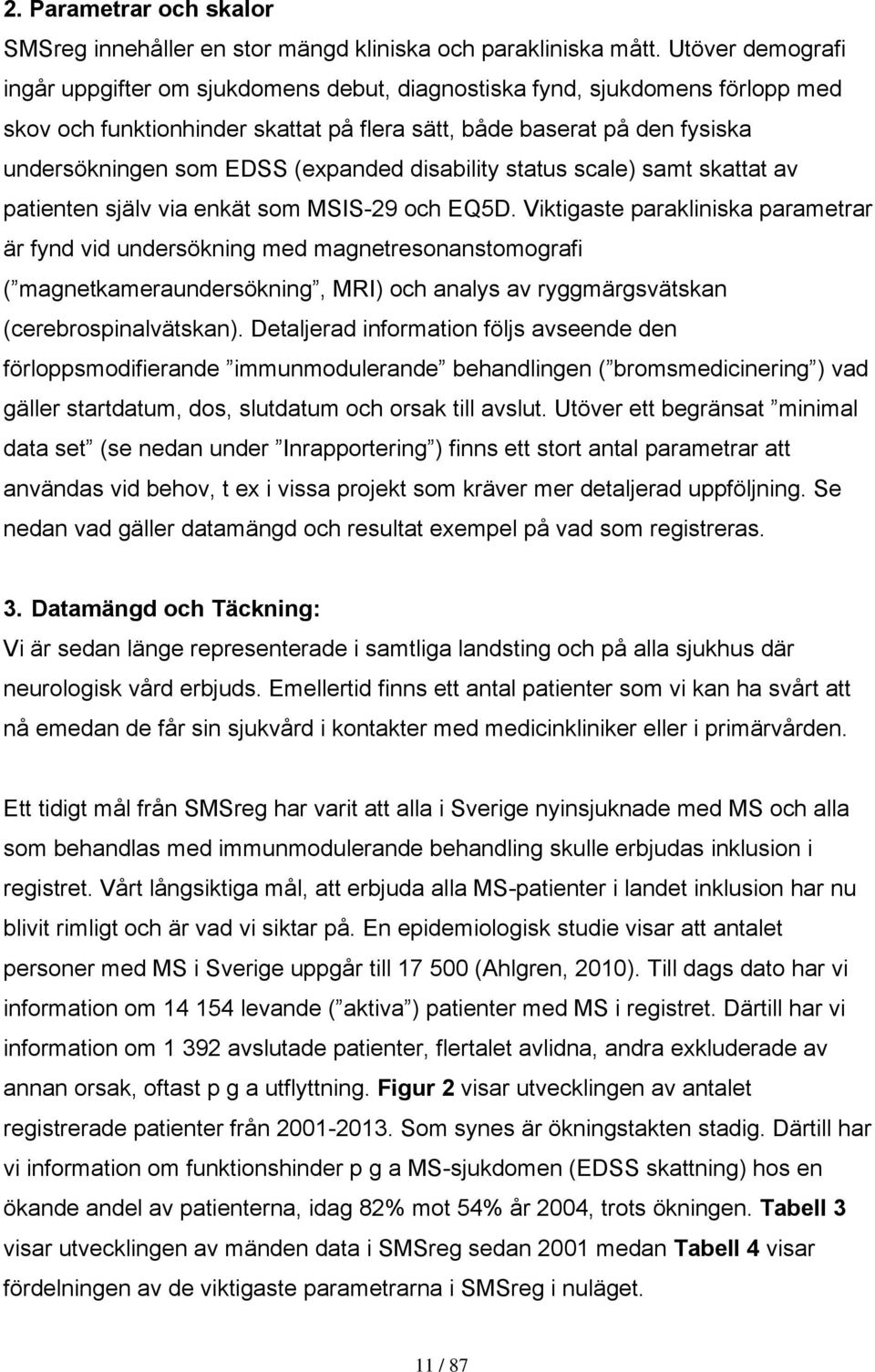 (expanded disability status scale) samt skattat av patienten själv via enkät som MSIS-29 och EQ5D.