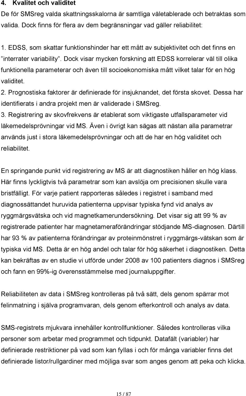 Dock visar mycken forskning att EDSS korrelerar väl till olika funktionella parameterar och även till socioekonomiska mått vilket talar för en hög validitet. 2.