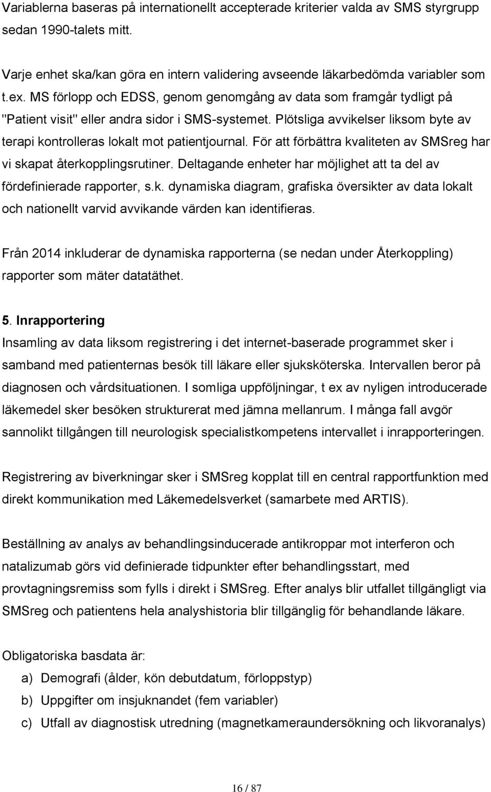 För att förbättra kvaliteten av SMSreg har vi skapat återkopplingsrutiner. Deltagande enheter har möjlighet att ta del av fördefinierade rapporter, s.k. dynamiska diagram, grafiska översikter av data lokalt och nationellt varvid avvikande värden kan identifieras.