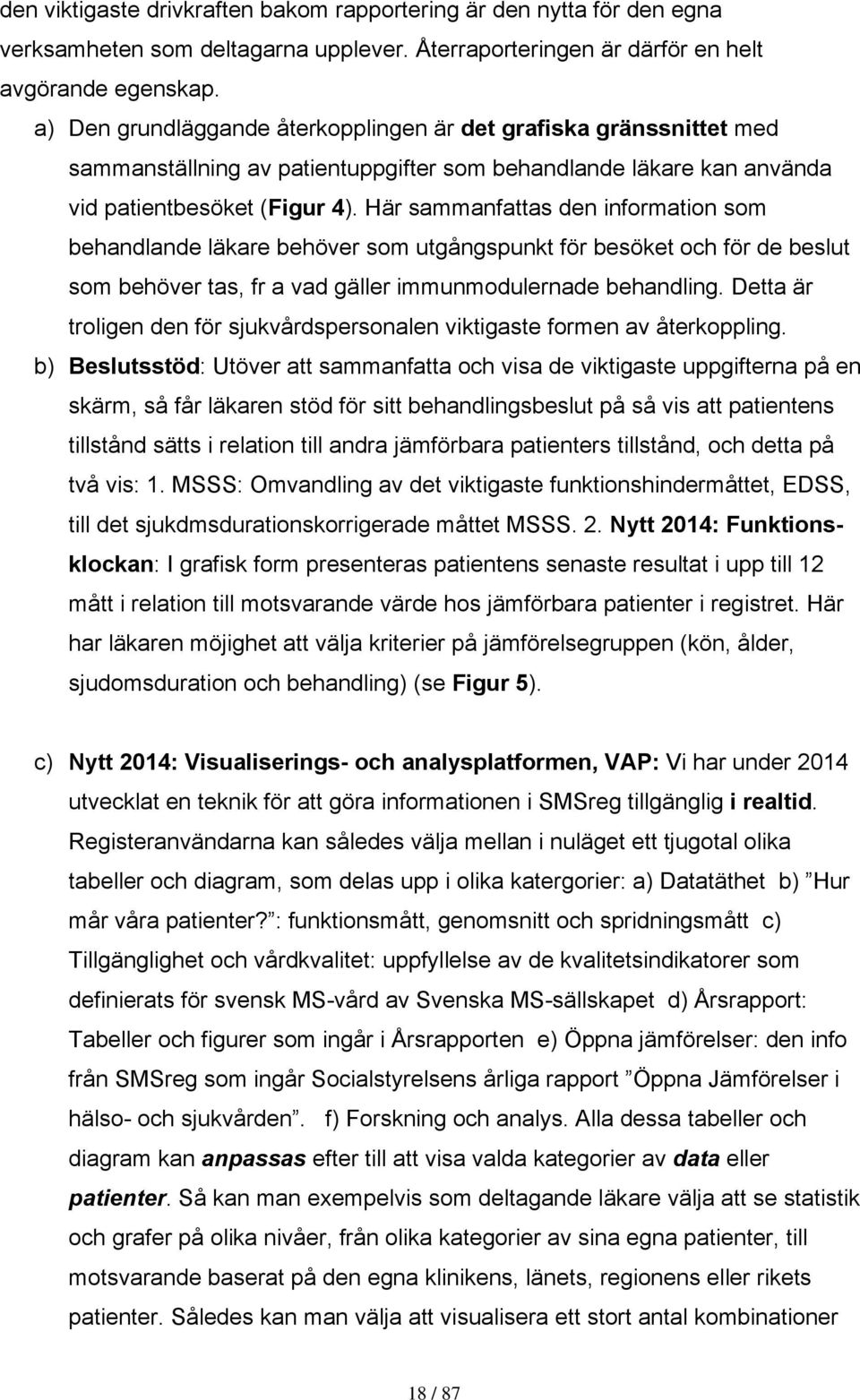 Här sammanfattas den information som behandlande läkare behöver som utgångspunkt för besöket och för de beslut som behöver tas, fr a vad gäller immunmodulernade behandling.