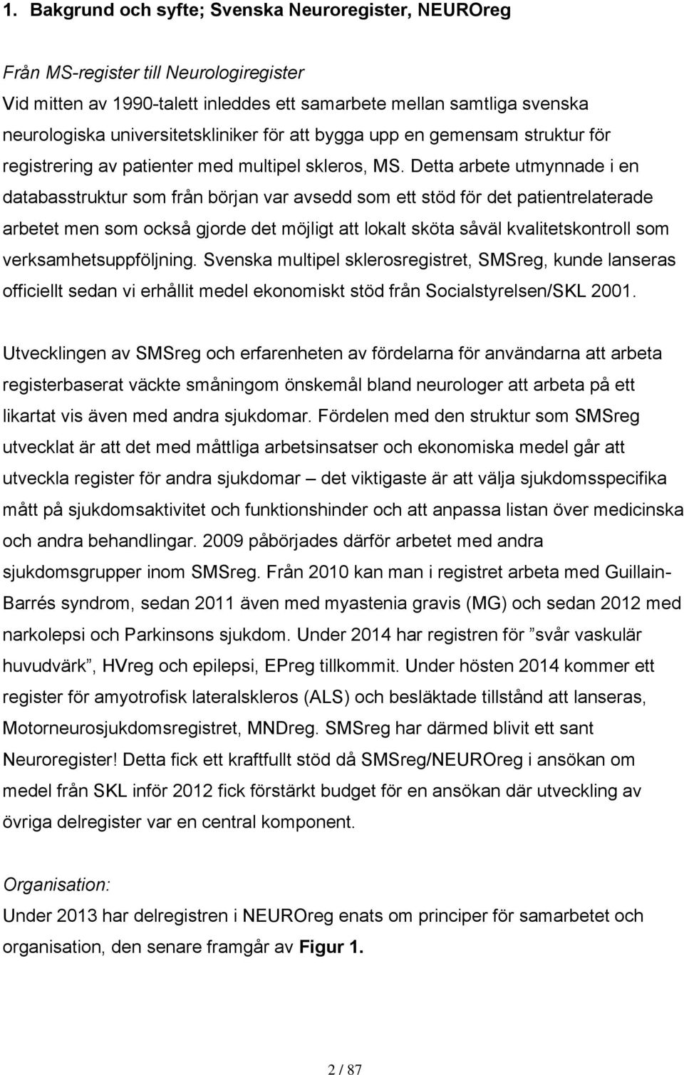 Detta arbete utmynnade i en databasstruktur som från början var avsedd som ett stöd för det patientrelaterade arbetet men som också gjorde det möjligt att lokalt sköta såväl kvalitetskontroll som