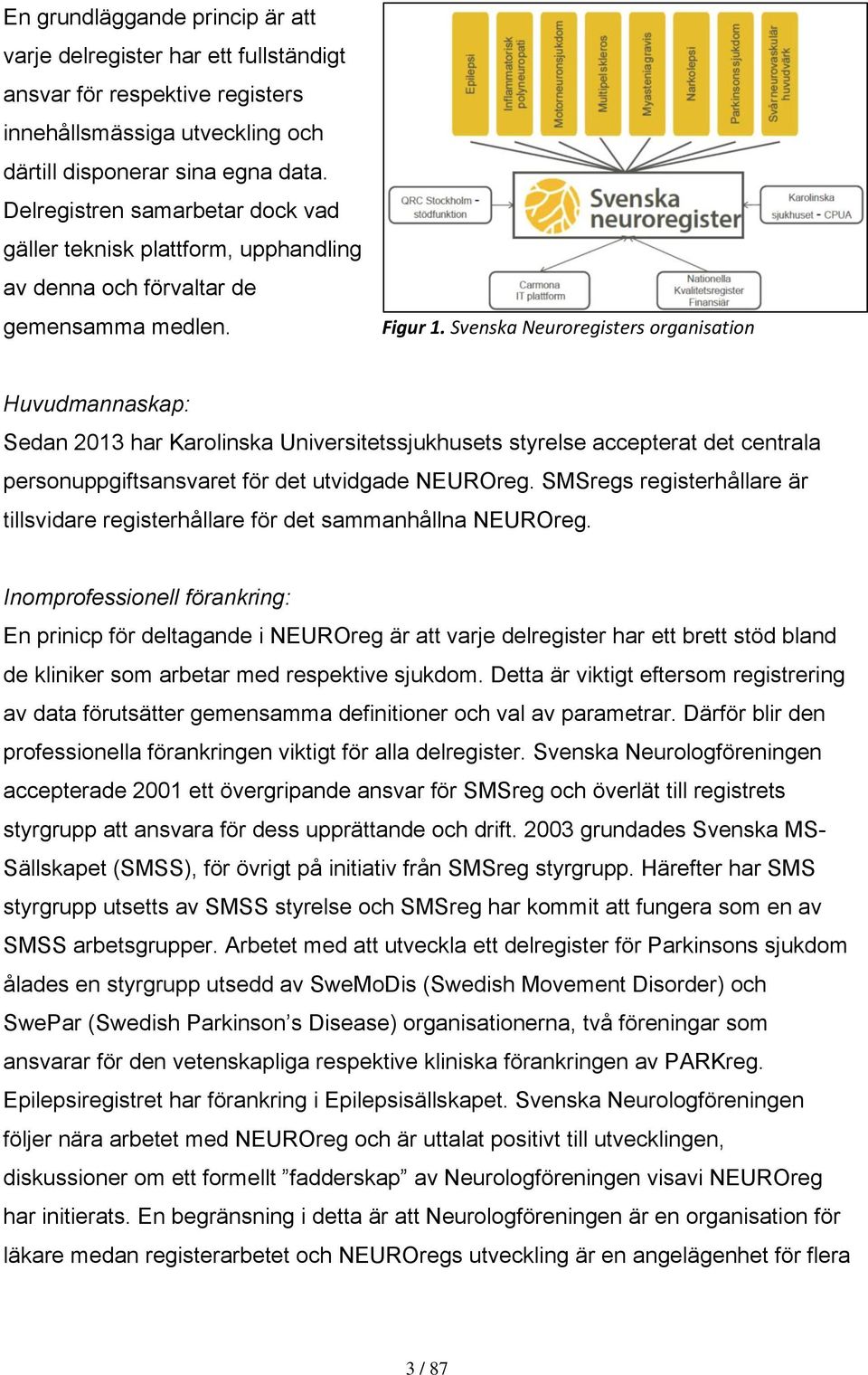 Svenska Neuroregisters organisation Huvudmannaskap: Sedan 2013 har Karolinska Universitetssjukhusets styrelse accepterat det centrala personuppgiftsansvaret för det utvidgade NEUROreg.