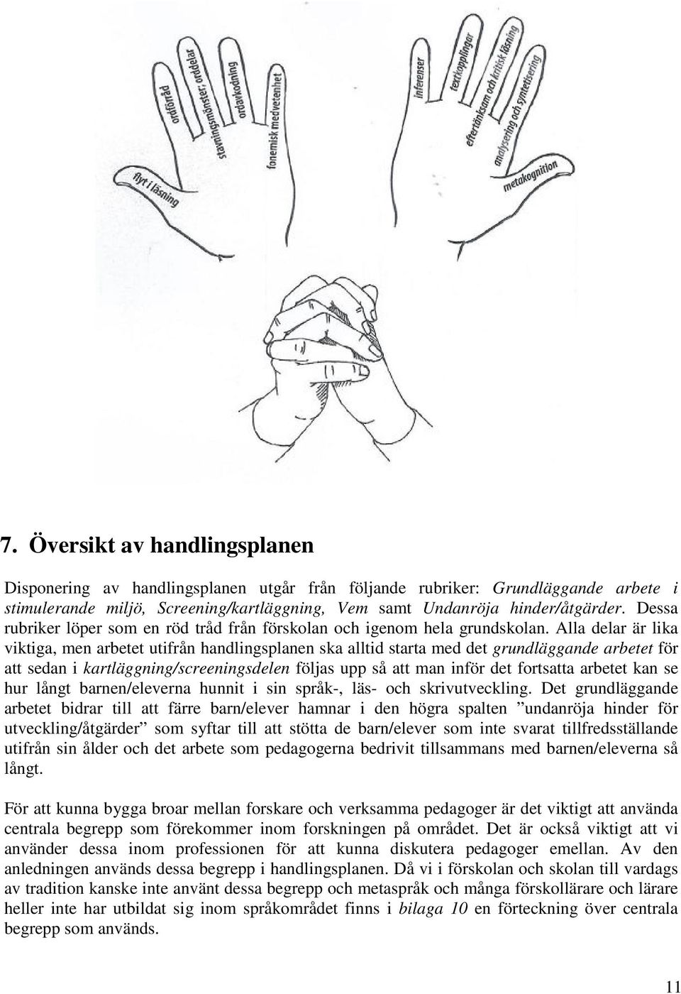 Alla delar är lika viktiga, men arbetet utifrån handlingsplanen ska alltid starta med det grundläggande arbetet för att sedan i kartläggning/screeningsdelen följas upp så att man inför det fortsatta