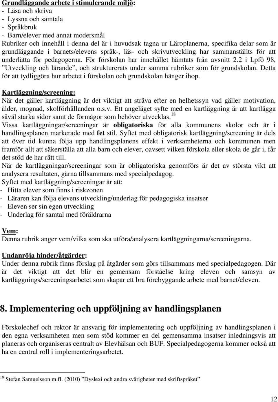 2 i Lpfö 98, Utveckling och lärande, och strukturerats under samma rubriker som för grundskolan. Detta för att tydliggöra hur arbetet i förskolan och grundskolan hänger ihop.