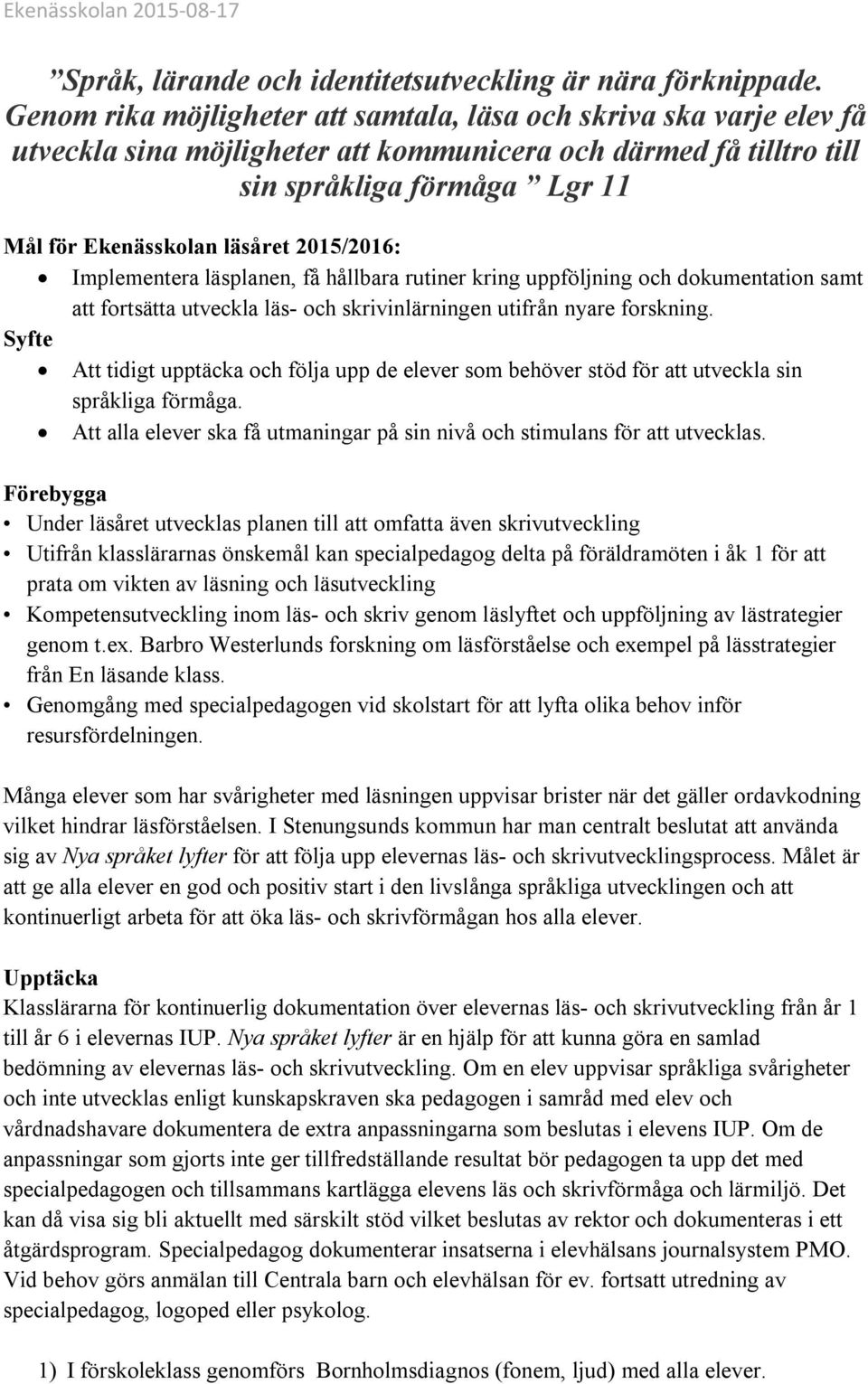 2015/2016: Implementera läsplanen, få hållbara rutiner kring uppföljning och dokumentation samt att fortsätta utveckla läs- och skrivinlärningen utifrån nyare forskning.