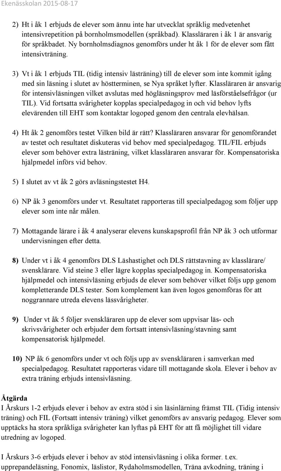 3) Vt i åk 1 erbjuds TIL (tidig intensiv lästräning) till de elever som inte kommit igång med sin läsning i slutet av höstterminen, se Nya språket lyfter.