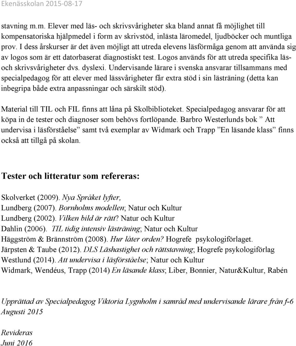 Logos används för att utreda specifika läsoch skrivsvårigheter dvs. dyslexi.
