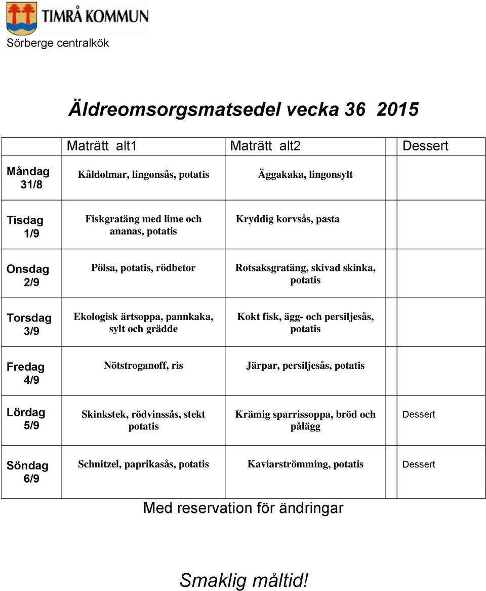 Ekologisk ärtsoppa, pannkaka, sylt och grädde Kokt fisk, ägg- och persiljesås, 4/9 Nötstroganoff, ris Järpar,