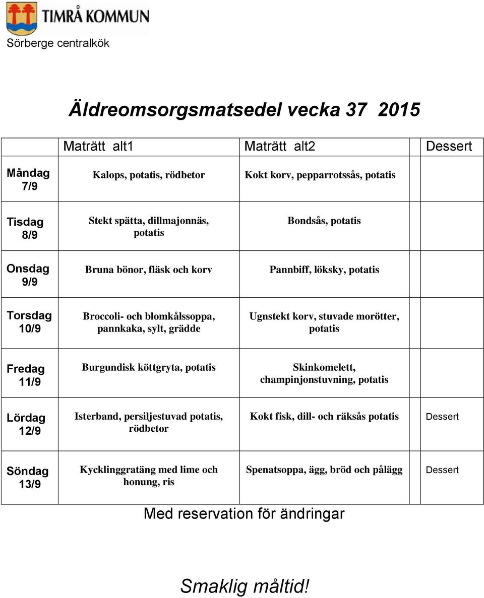 sylt, grädde Ugnstekt korv, stuvade morötter, 11/9 Burgundisk köttgryta, Skinkomelett, champinjonstuvning, 12/9 Isterband,