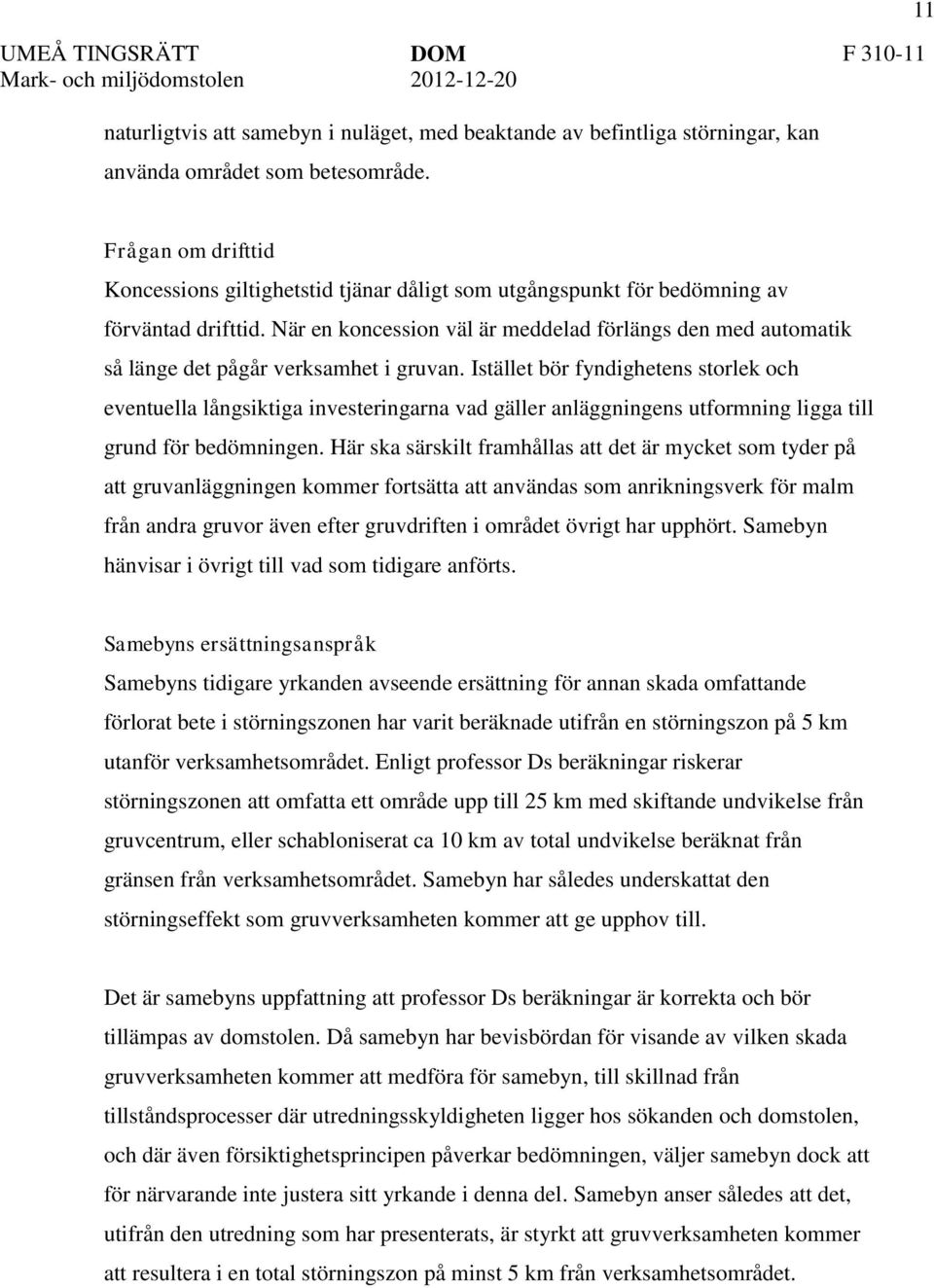 När en koncession väl är meddelad förlängs den med automatik så länge det pågår verksamhet i gruvan.
