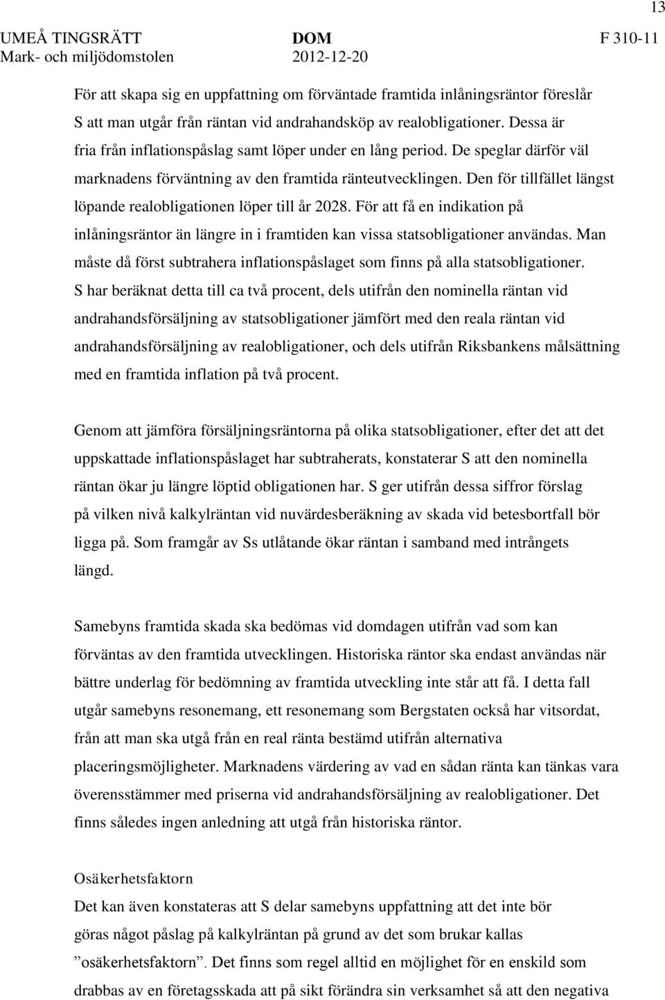 Den för tillfället längst löpande realobligationen löper till år 2028. För att få en indikation på inlåningsräntor än längre in i framtiden kan vissa statsobligationer användas.