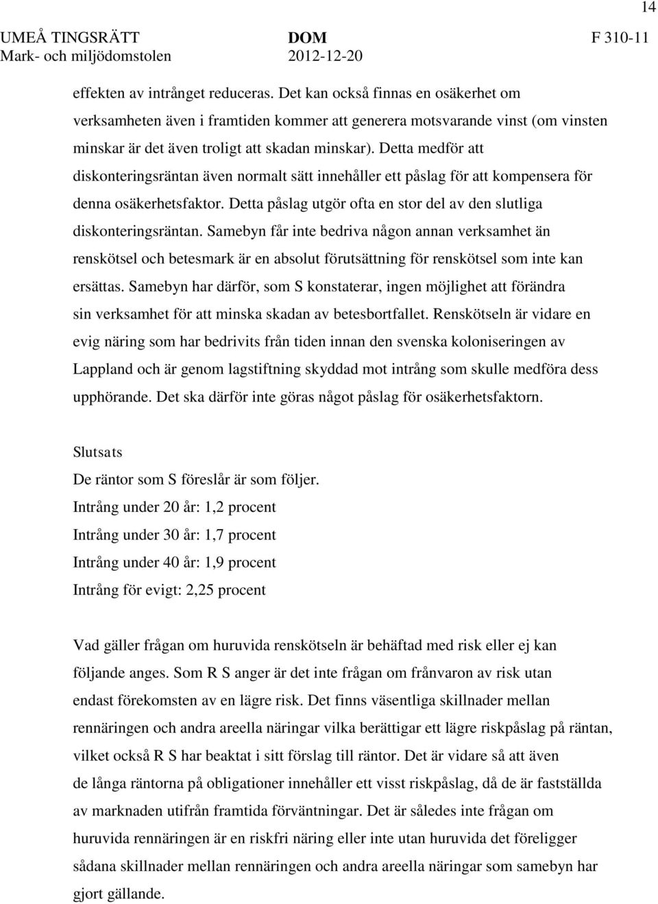 Detta medför att diskonteringsräntan även normalt sätt innehåller ett påslag för att kompensera för denna osäkerhetsfaktor. Detta påslag utgör ofta en stor del av den slutliga diskonteringsräntan.