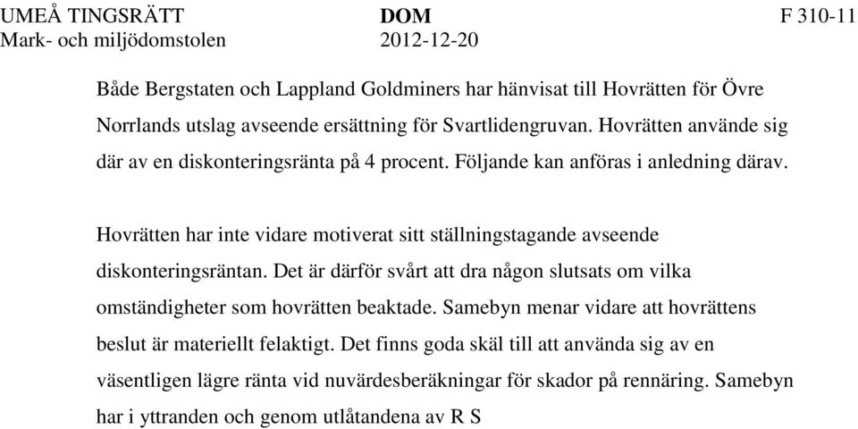 Det är därför svårt att dra någon slutsats om vilka omständigheter som hovrätten beaktade. Samebyn menar vidare att hovrättens beslut är materiellt felaktigt.