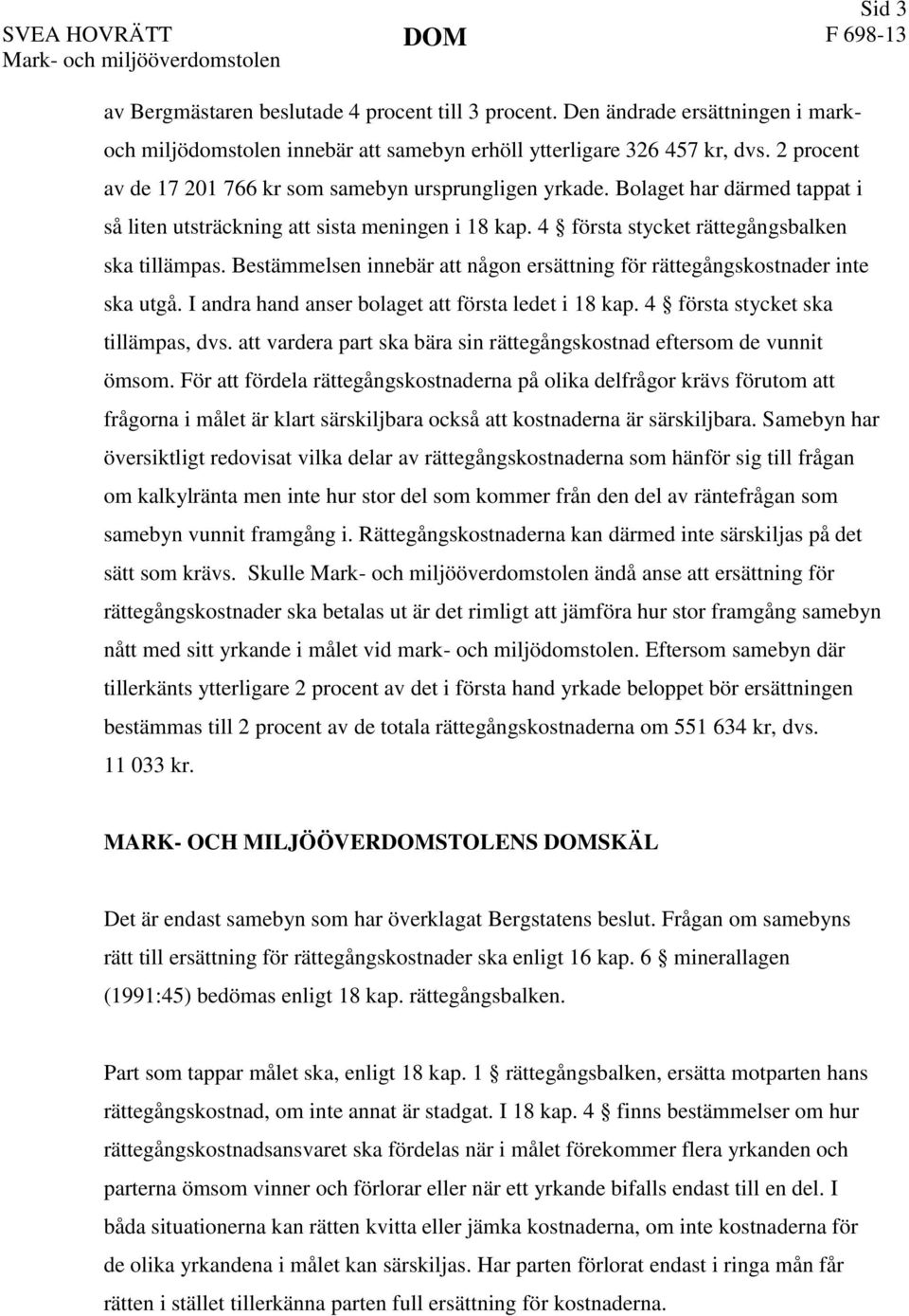 Bolaget har därmed tappat i så liten utsträckning att sista meningen i 18 kap. 4 första stycket rättegångsbalken ska tillämpas.