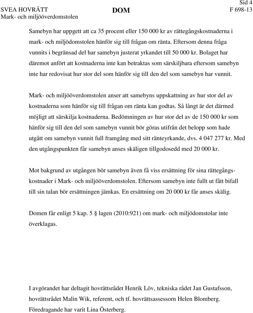 Bolaget har däremot anfört att kostnaderna inte kan betraktas som särskiljbara eftersom samebyn inte har redovisat hur stor del som hänför sig till den del som samebyn har vunnit.