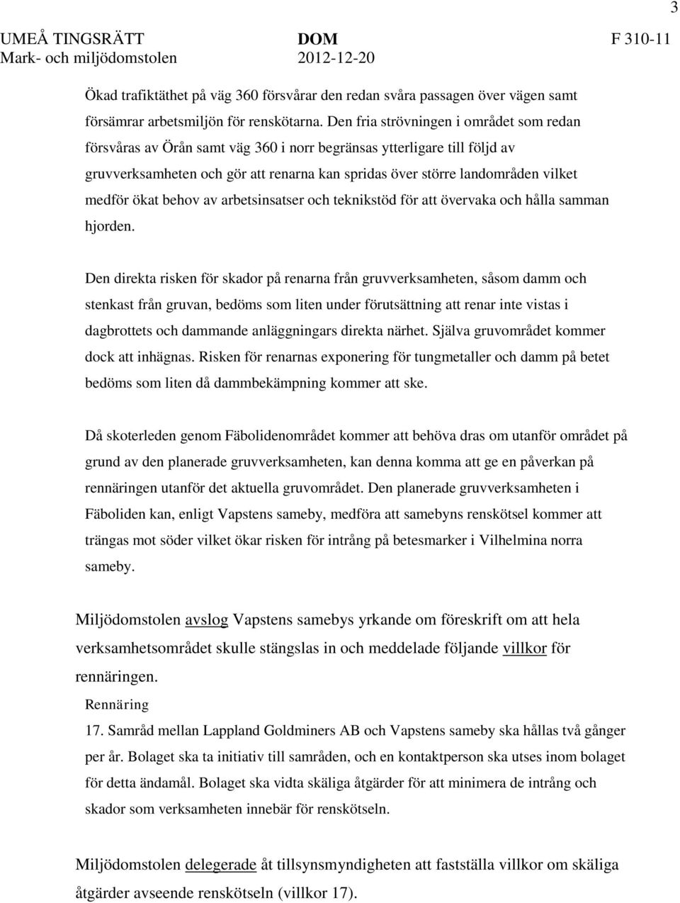 medför ökat behov av arbetsinsatser och teknikstöd för att övervaka och hålla samman hjorden.