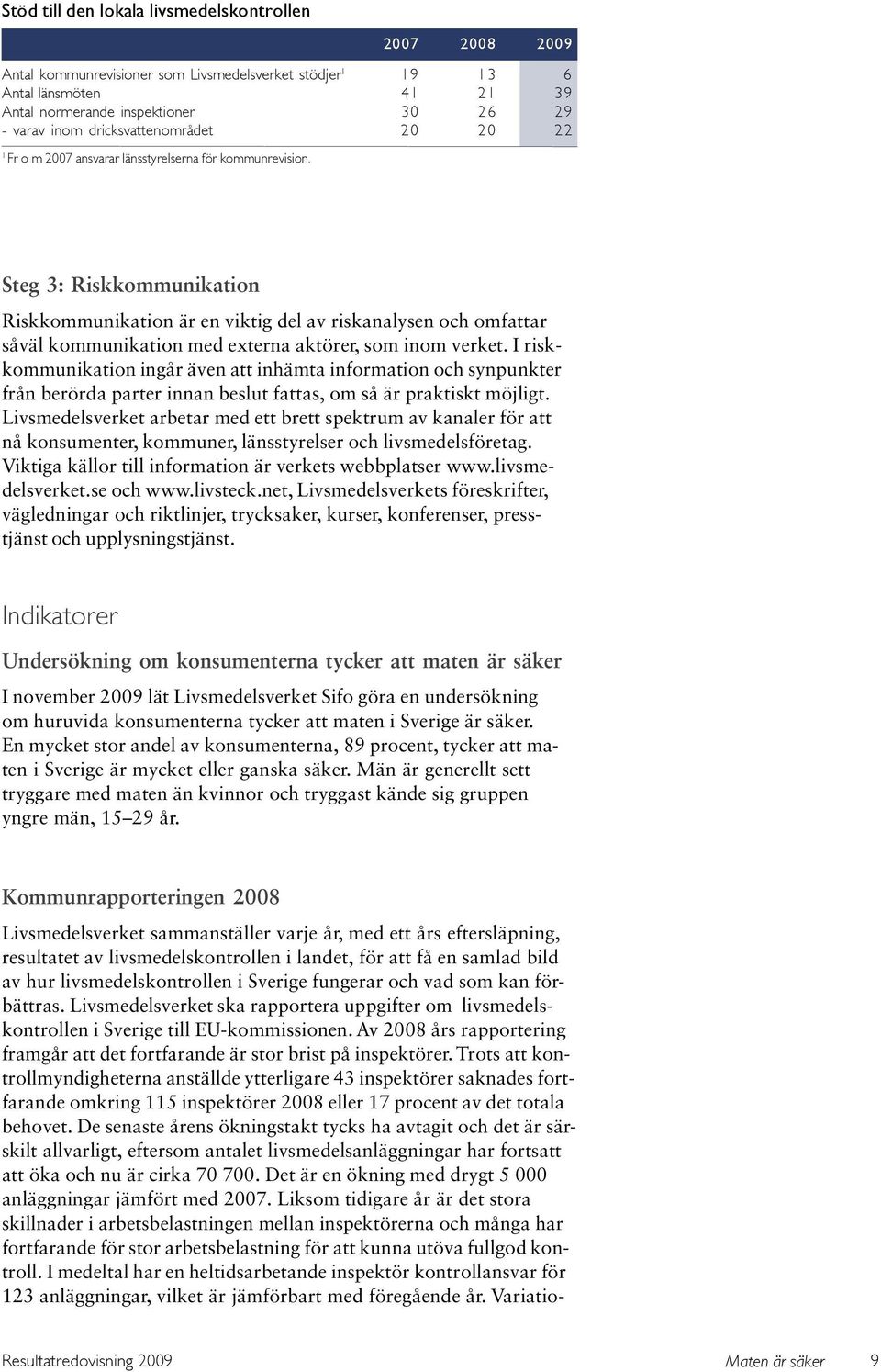 Steg 3: Riskkommunikation Riskkommunikation är en viktig del av riskanalysen och omfattar såväl kommunikation med externa aktörer, som inom verket.