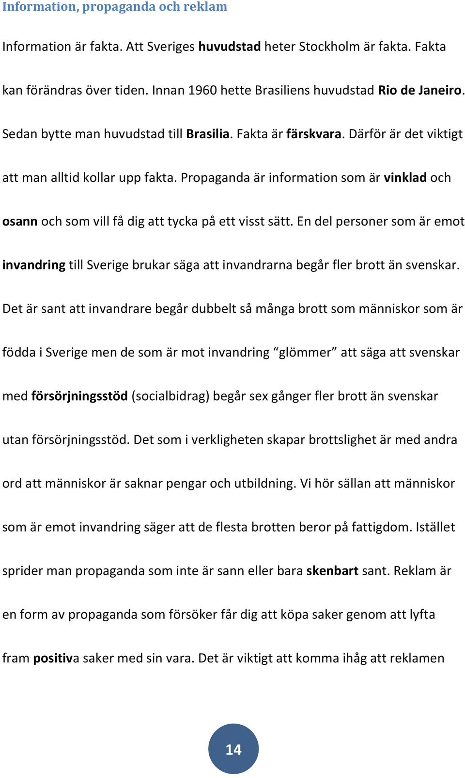 Propaganda är information som är vinklad och osann och som vill få dig att tycka på ett visst sätt.