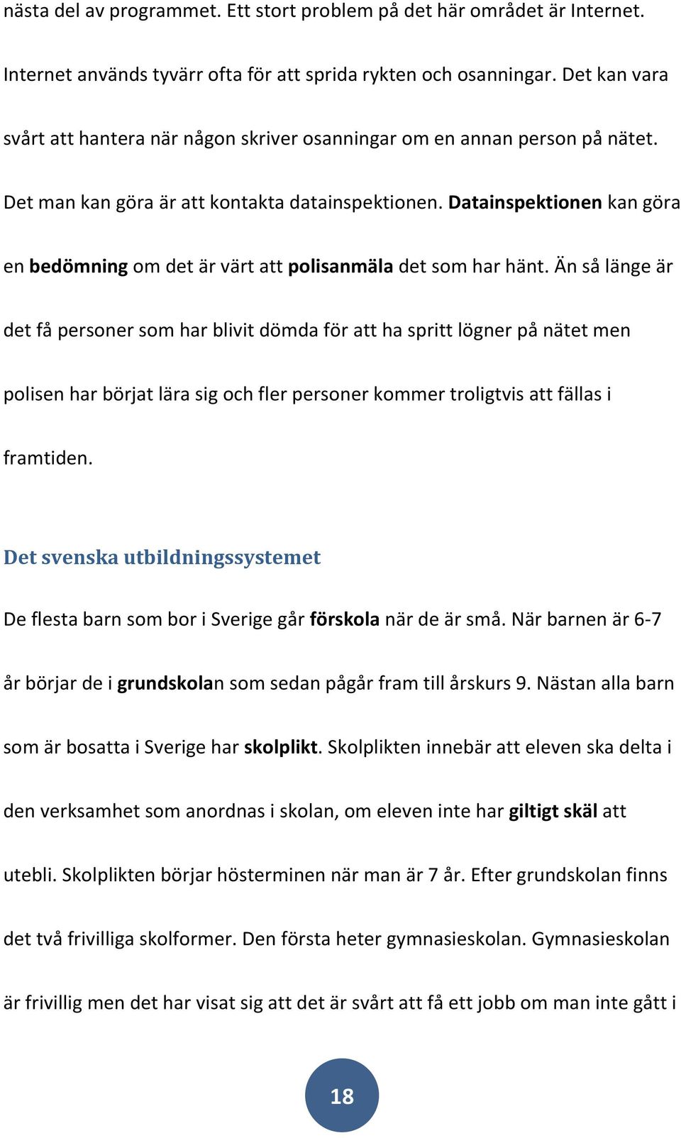 Datainspektionen kan göra en bedömning om det är värt att polisanmäla det som har hänt.