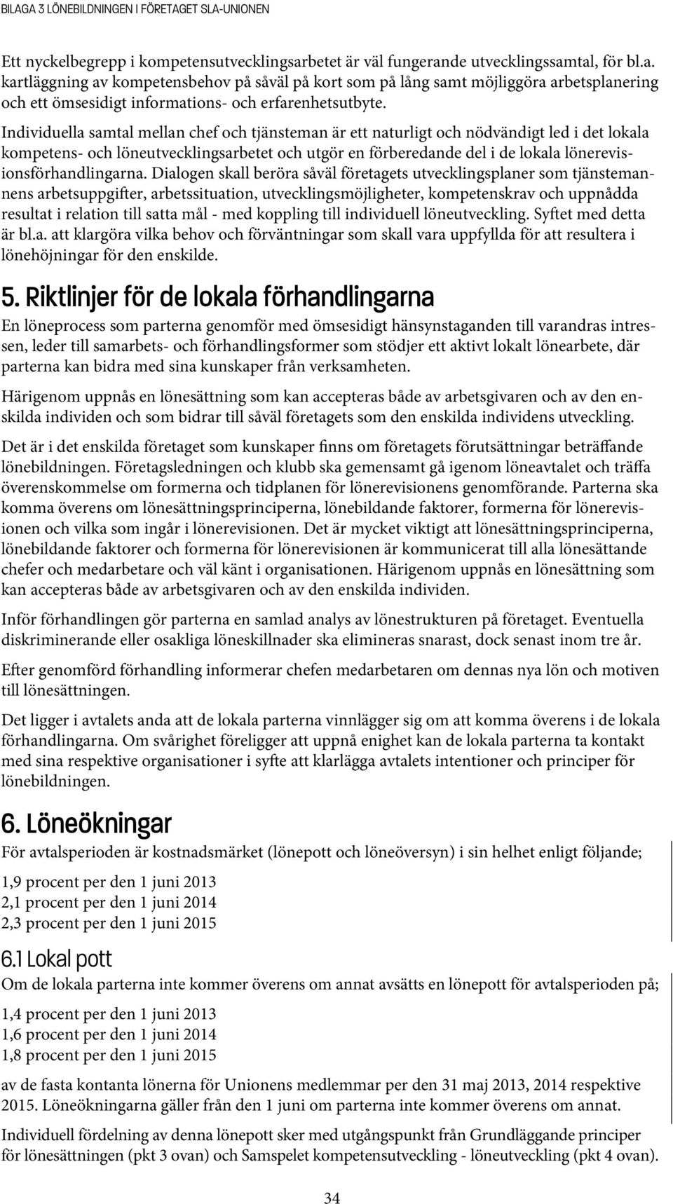 Individuella samtal mellan chef och tjänsteman är ett naturligt och nödvändigt led i det lokala kompetens- och löneutvecklingsarbetet och utgör en förberedande del i de lokala