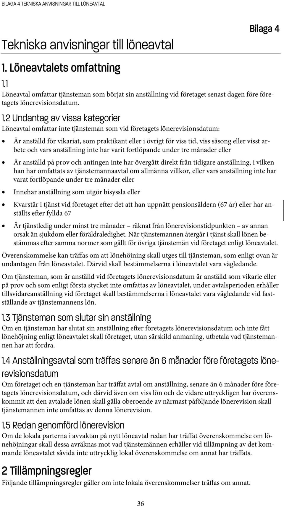 2 Undantag av vissa kategorier Löneavtal omfattar inte tjänsteman som vid företagets lönerevisionsdatum: Är anställd för vikariat, som praktikant eller i övrigt för viss tid, viss säsong eller visst