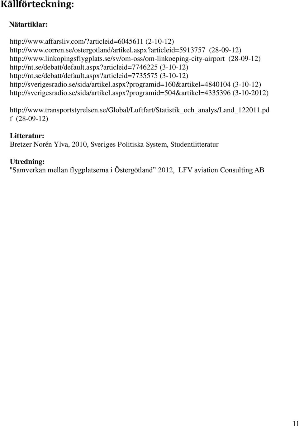 se/sida/artikel.aspx?programid=160&artikel=4840104 (3-10-12) http://sverigesradio.se/sida/artikel.aspx?programid=504&artikel=4335396 (3-10-2012) http://www.transportstyrelsen.