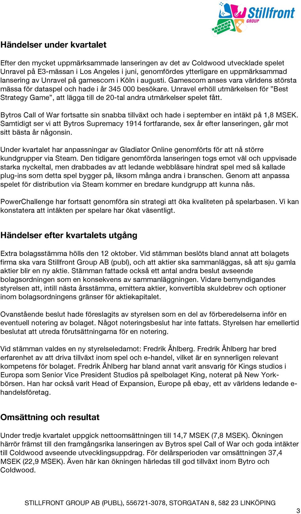 Unravel erhöll utmärkelsen för Best Strategy Game, att lägga till de 20-tal andra utmärkelser spelet fått. Bytros Call of War fortsatte sin snabba tillväxt och hade i september en intäkt på 1,8 MSEK.