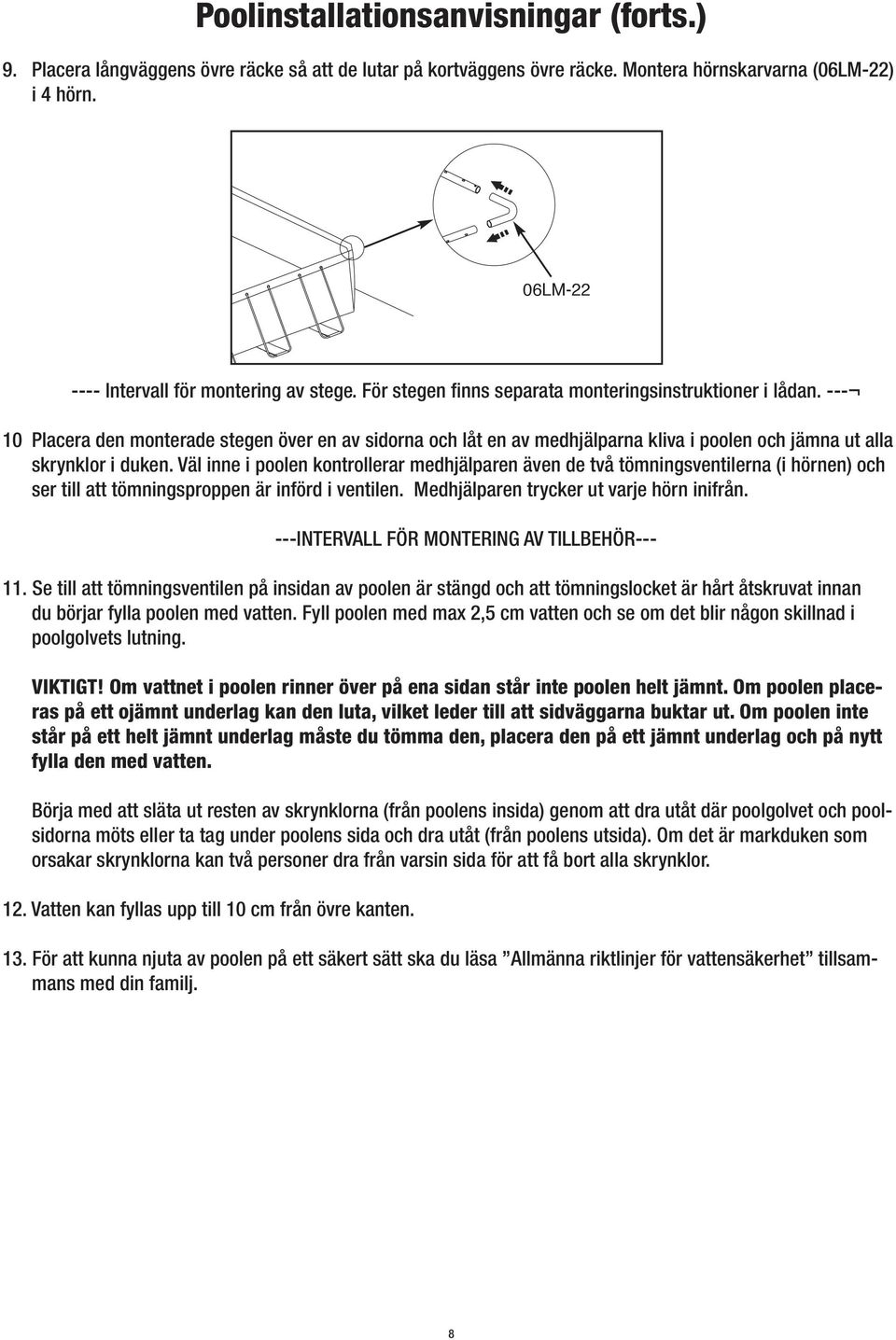 --- 10 Placera den monterade stegen över en av sidorna och låt en av medhjälparna kliva i poolen och jämna ut alla skrynklor i duken.