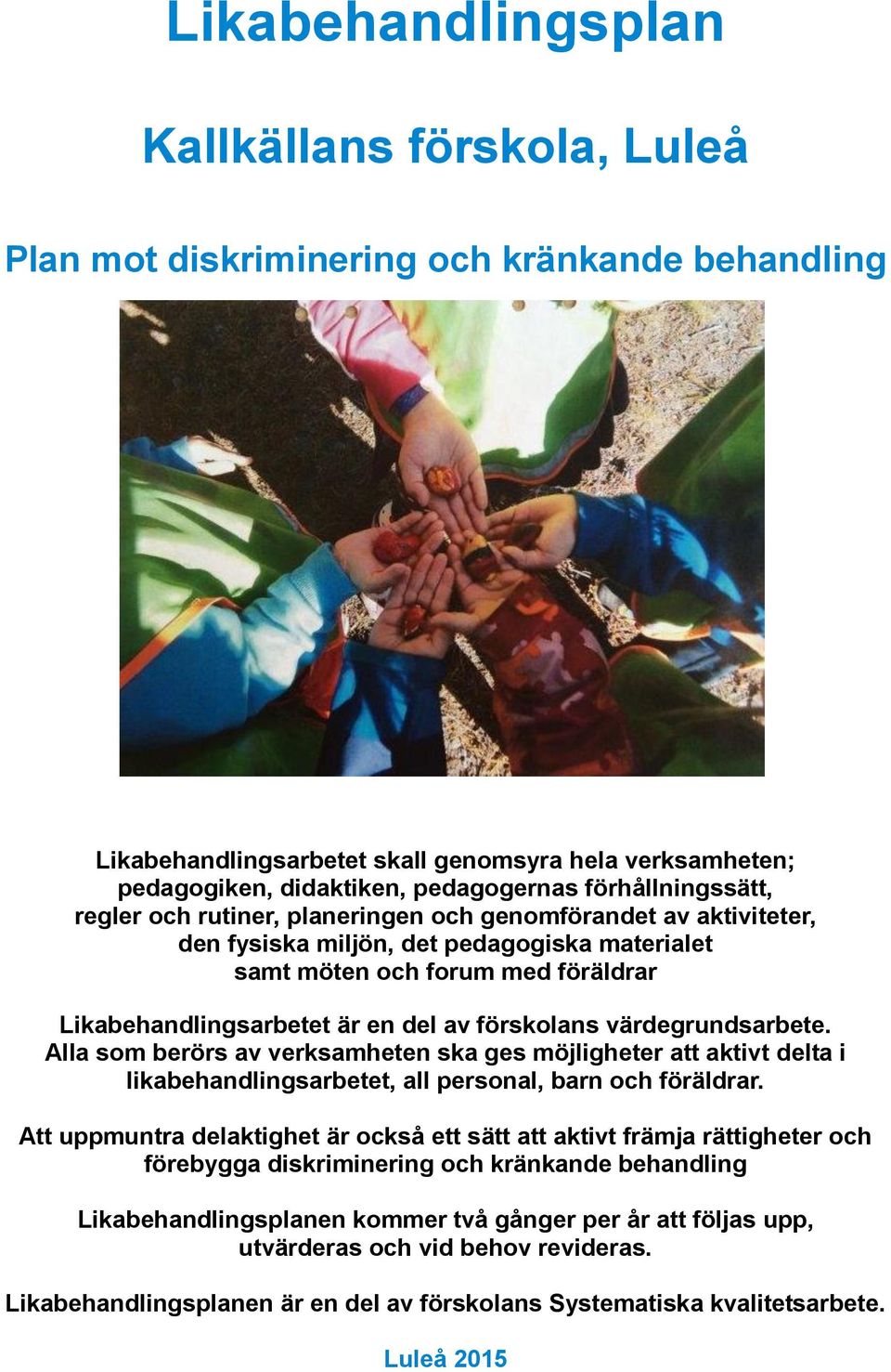 av förskolans värdegrundsarbete. Alla som berörs av verksamheten ska ges möjligheter att aktivt delta i likabehandlingsarbetet, all personal, barn och föräldrar.