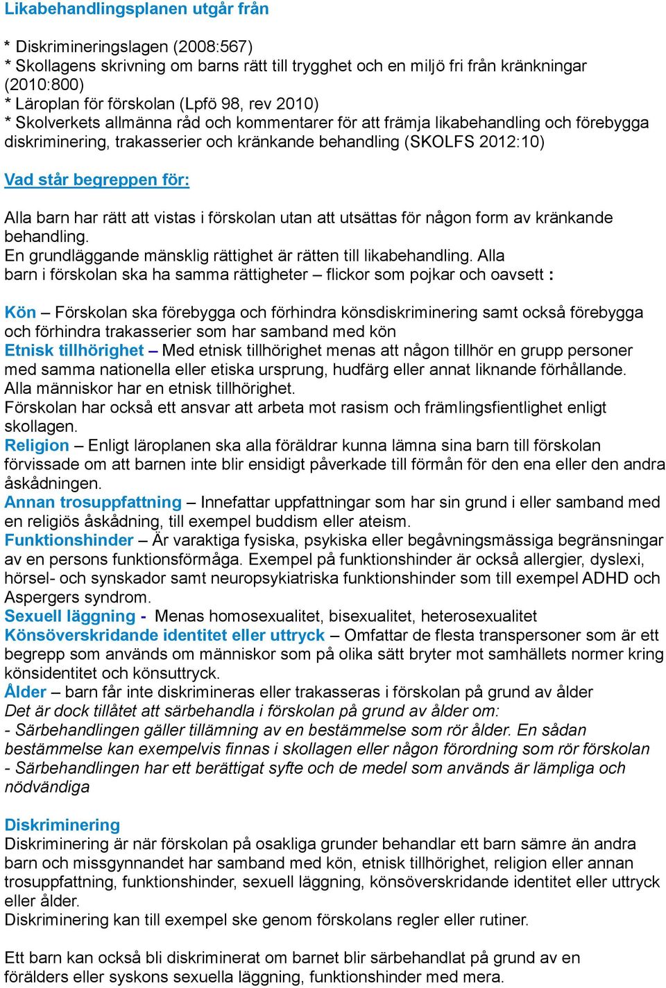 barn har rätt att vistas i förskolan utan att utsättas för någon form av kränkande behandling. En grundläggande mänsklig rättighet är rätten till likabehandling.